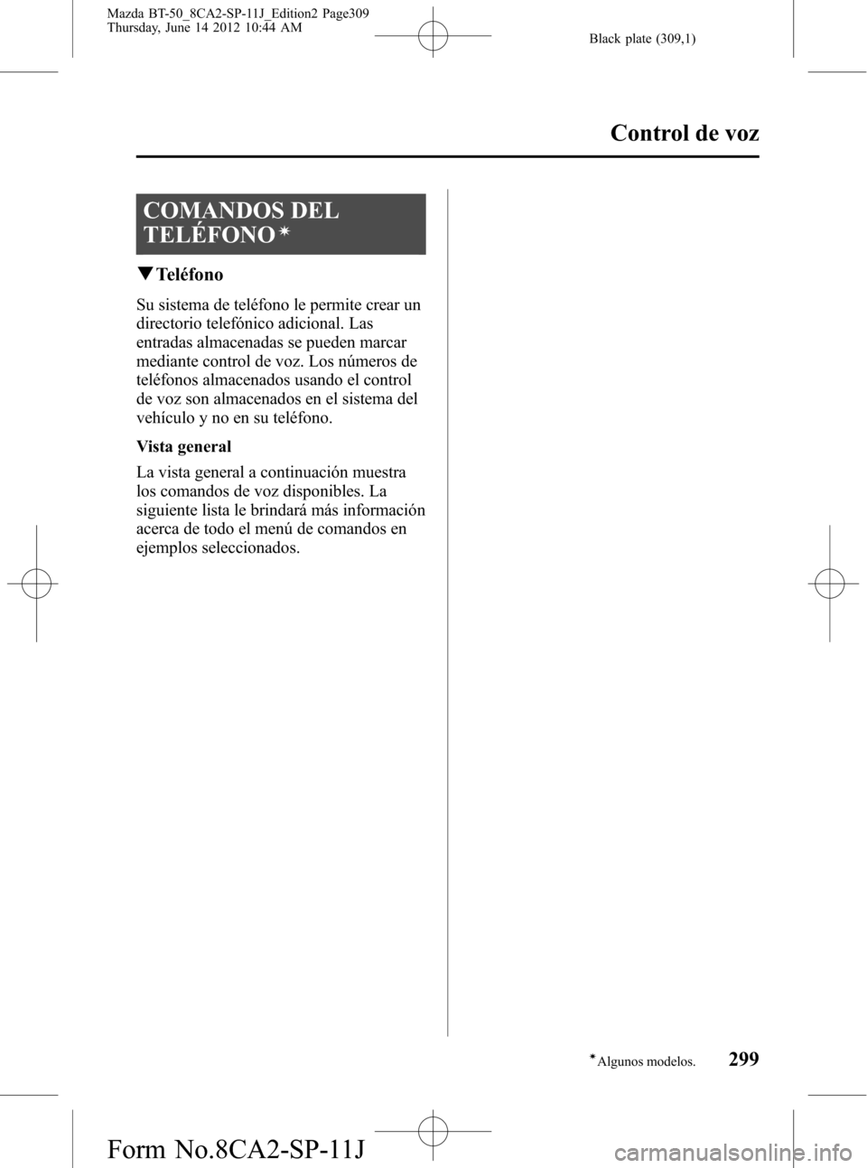 MAZDA MODEL BT-50 2015  Manual del propietario (in Spanish) Black plate (309,1)
COMANDOS DEL
TELÉFONO
í
qTeléfono
Su sistema de teléfono le permite crear un
directorio telefónico adicional. Las
entradas almacenadas se pueden marcar
mediante control de voz