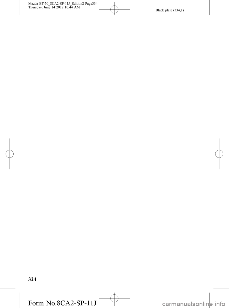 MAZDA MODEL BT-50 2015  Manual del propietario (in Spanish) Black plate (334,1)
324
Mazda BT-50_8CA2-SP-11J_Edition2 Page334
Thursday, June 14 2012 10:44 AM
Form No.8CA2-SP-11J 