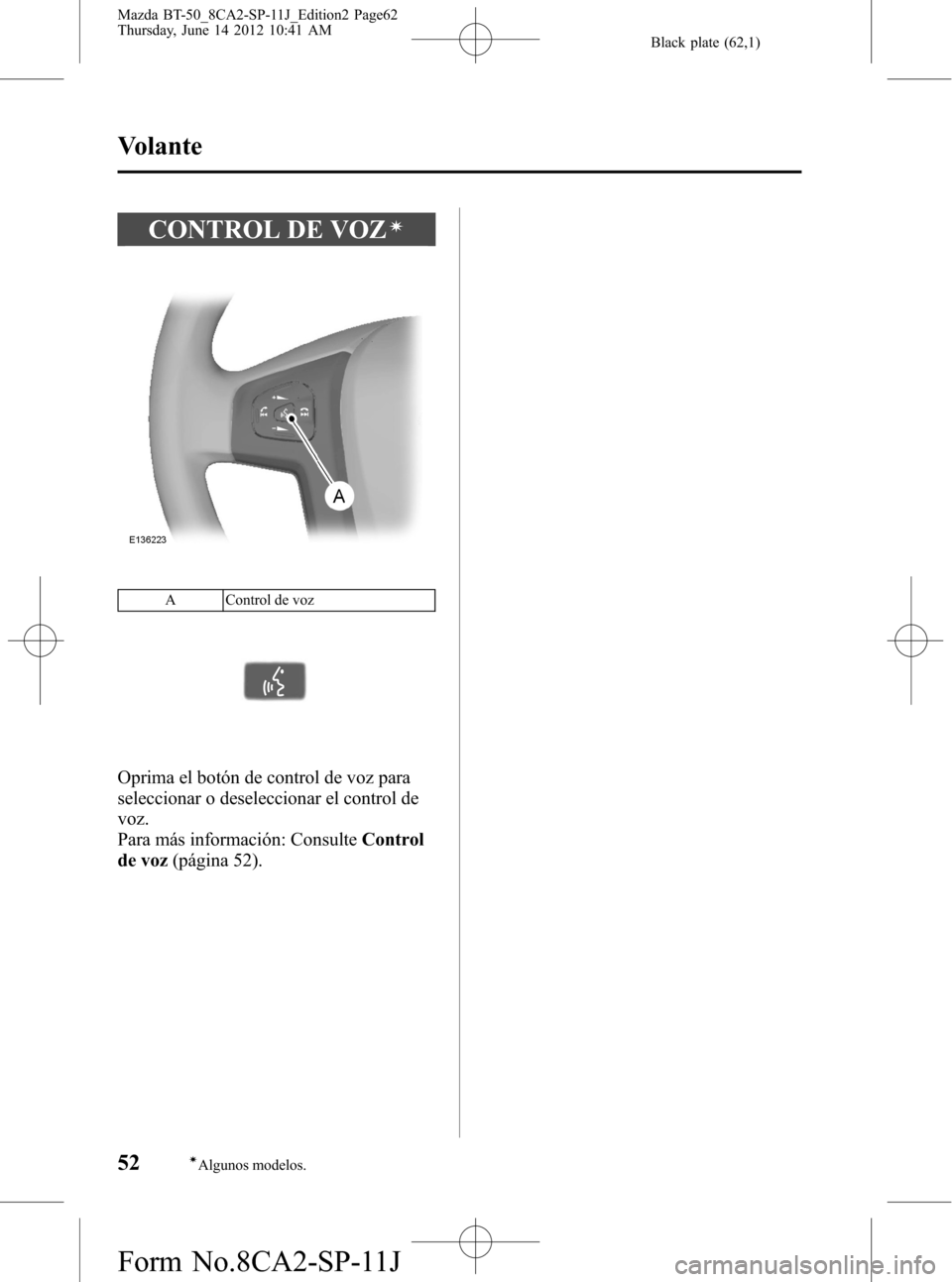 MAZDA MODEL BT-50 2015  Manual del propietario (in Spanish) Black plate (62,1)
CONTROL DE VOZí
A Control de voz
Oprima el botón de control de voz para
seleccionar o deseleccionar el control de
voz.
Para más información: ConsulteControl
de voz(página 52).
