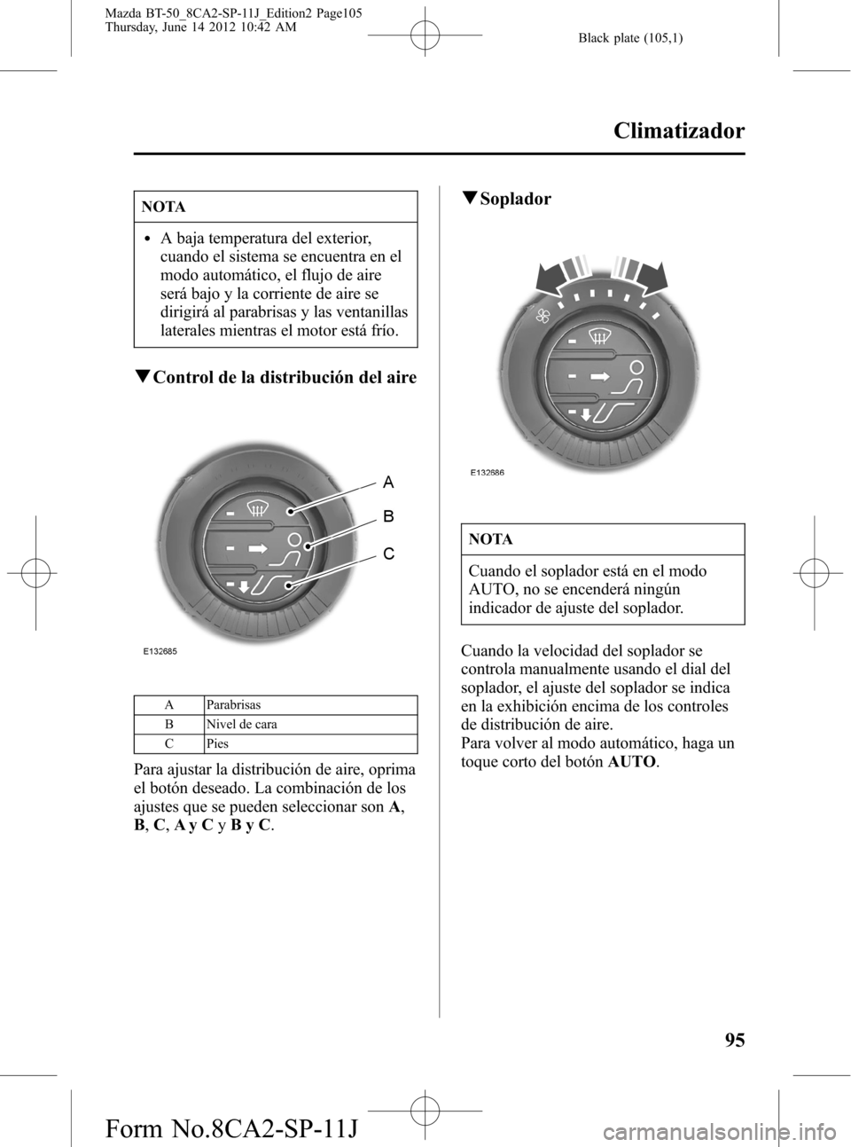 MAZDA MODEL BT-50 2014  Manual del propietario (in Spanish) Black plate (105,1)
NOTA
lA baja temperatura del exterior,
cuando el sistema se encuentra en el
modo automático, el flujo de aire
será bajo y la corriente de aire se
dirigirá al parabrisas y las ve
