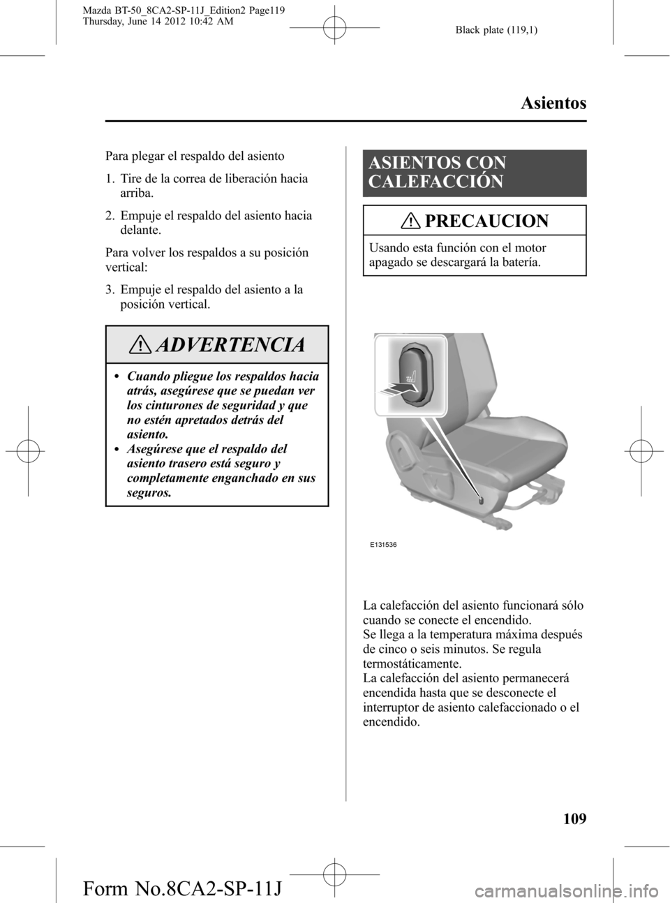 MAZDA MODEL BT-50 2014 Manual del propietario (in Spanish) Black plate (119,1)
Para plegar el respaldo del asiento
1. Tire de la correa de liberación hacia
arriba.
2. Empuje el respaldo del asiento hacia
delante.
Para volver los respaldos a su posición
vert MAZDA MODEL BT-50 2014 Manual del propietario (in Spanish) Black plate (119,1)
Para plegar el respaldo del asiento
1. Tire de la correa de liberación hacia
arriba.
2. Empuje el respaldo del asiento hacia
delante.
Para volver los respaldos a su posición
vert