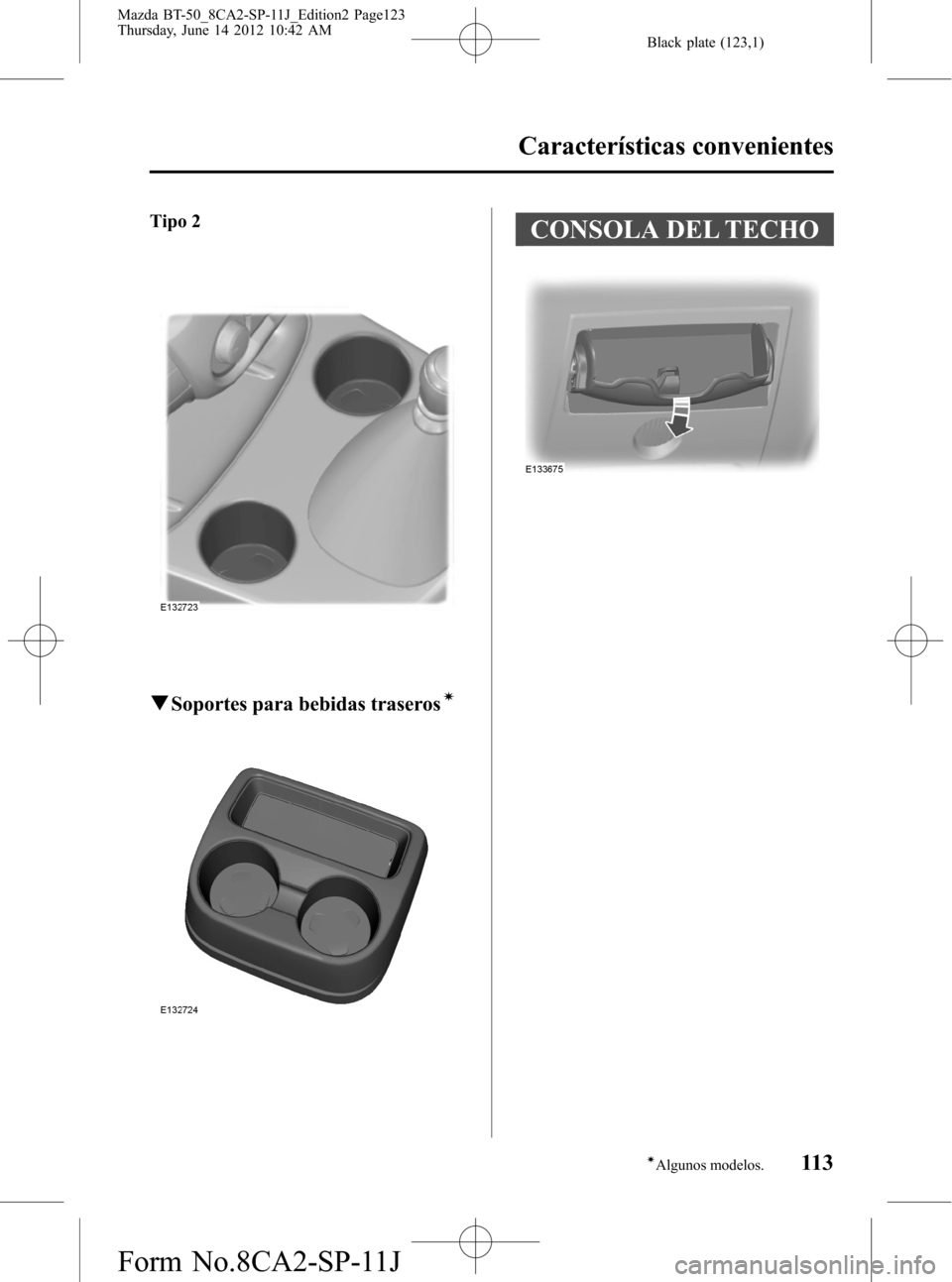 MAZDA MODEL BT-50 2014  Manual del propietario (in Spanish) Black plate (123,1)
Tipo 2
qSoportes para bebidas traserosí
CONSOLA DEL TECHO
Características convenientes
113íAlgunos modelos. Mazda BT-50_8CA2-SP-11J_Edition2 Page123
Thursday, June 14 2012 10:42
