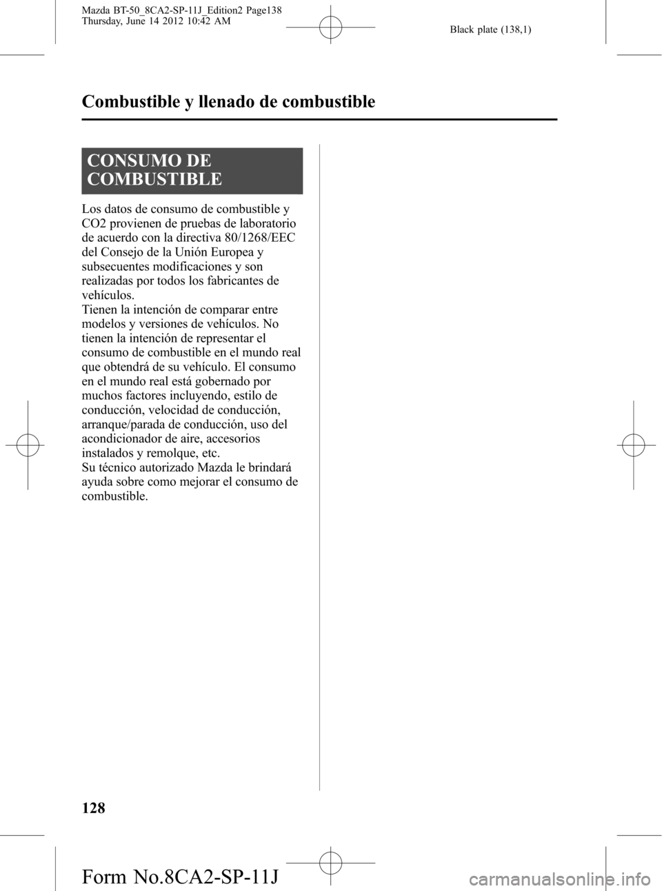 MAZDA MODEL BT-50 2014  Manual del propietario (in Spanish) Black plate (138,1)
CONSUMO DE
COMBUSTIBLE
Los datos de consumo de combustible y
CO2 provienen de pruebas de laboratorio
de acuerdo con la directiva 80/1268/EEC
del Consejo de la Unión Europea y
subs