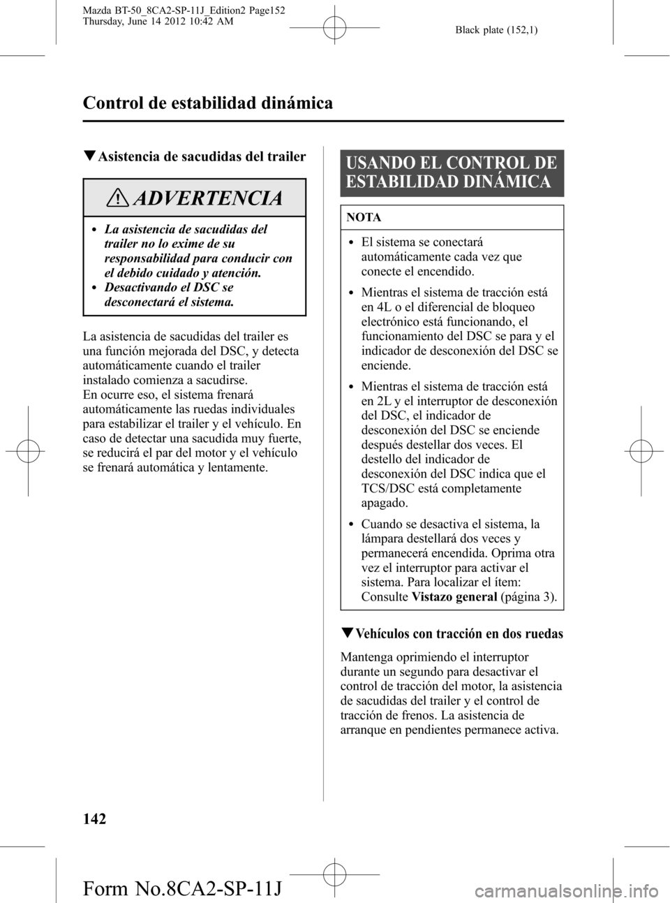 MAZDA MODEL BT-50 2014 Manual del propietario (in Spanish) Black plate (152,1)
qAsistencia de sacudidas del trailer
ADVERTENCIA
lLa asistencia de sacudidas del
trailer no lo exime de su
responsabilidad para conducir con
el debido cuidado y atención.
lDesacti MAZDA MODEL BT-50 2014 Manual del propietario (in Spanish) Black plate (152,1)
qAsistencia de sacudidas del trailer
ADVERTENCIA
lLa asistencia de sacudidas del
trailer no lo exime de su
responsabilidad para conducir con
el debido cuidado y atención.
lDesacti