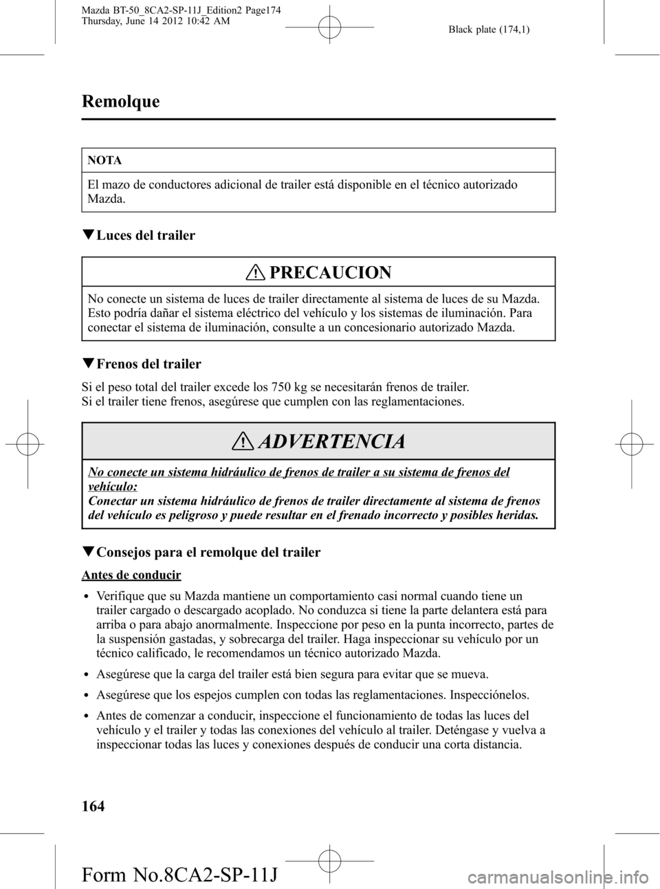 MAZDA MODEL BT-50 2014 Manual del propietario (in Spanish) Black plate (174,1)
NOTA
El mazo de conductores adicional de trailer está disponible en el técnico autorizado
Mazda.
qLuces del trailer
PRECAUCION
No conecte un sistema de luces de trailer directame MAZDA MODEL BT-50 2014 Manual del propietario (in Spanish) Black plate (174,1)
NOTA
El mazo de conductores adicional de trailer está disponible en el técnico autorizado
Mazda.
qLuces del trailer
PRECAUCION
No conecte un sistema de luces de trailer directame