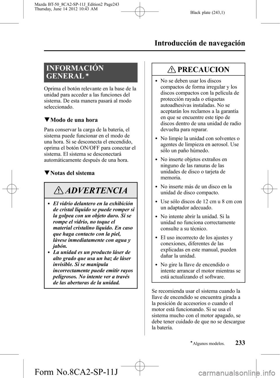 MAZDA MODEL BT-50 2014 Manual del propietario (in Spanish) Black plate (243,1)
INFORMACIÓN
GENERAL
í
Oprima el botón relevante en la base de la
unidad para acceder a las funciones del
sistema. De esta manera pasará al modo
seleccionado.
qModo de una hora
MAZDA MODEL BT-50 2014 Manual del propietario (in Spanish) Black plate (243,1)
INFORMACIÓN
GENERAL
í
Oprima el botón relevante en la base de la
unidad para acceder a las funciones del
sistema. De esta manera pasará al modo
seleccionado.
qModo de una hora