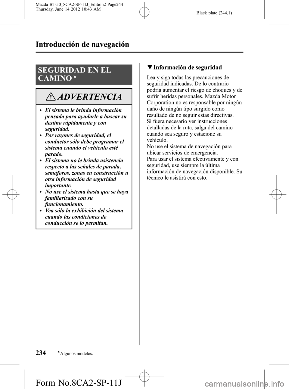 MAZDA MODEL BT-50 2014 Manual del propietario (in Spanish) Black plate (244,1)
SEGURIDAD EN EL
CAMINO
í
ADVERTENCIA
lEl sistema le brinda información
pensada para ayudarle a buscar su
destino rápidamente y con
seguridad.
lPor razones de seguridad, el
condu MAZDA MODEL BT-50 2014 Manual del propietario (in Spanish) Black plate (244,1)
SEGURIDAD EN EL
CAMINO
í
ADVERTENCIA
lEl sistema le brinda información
pensada para ayudarle a buscar su
destino rápidamente y con
seguridad.
lPor razones de seguridad, el
condu