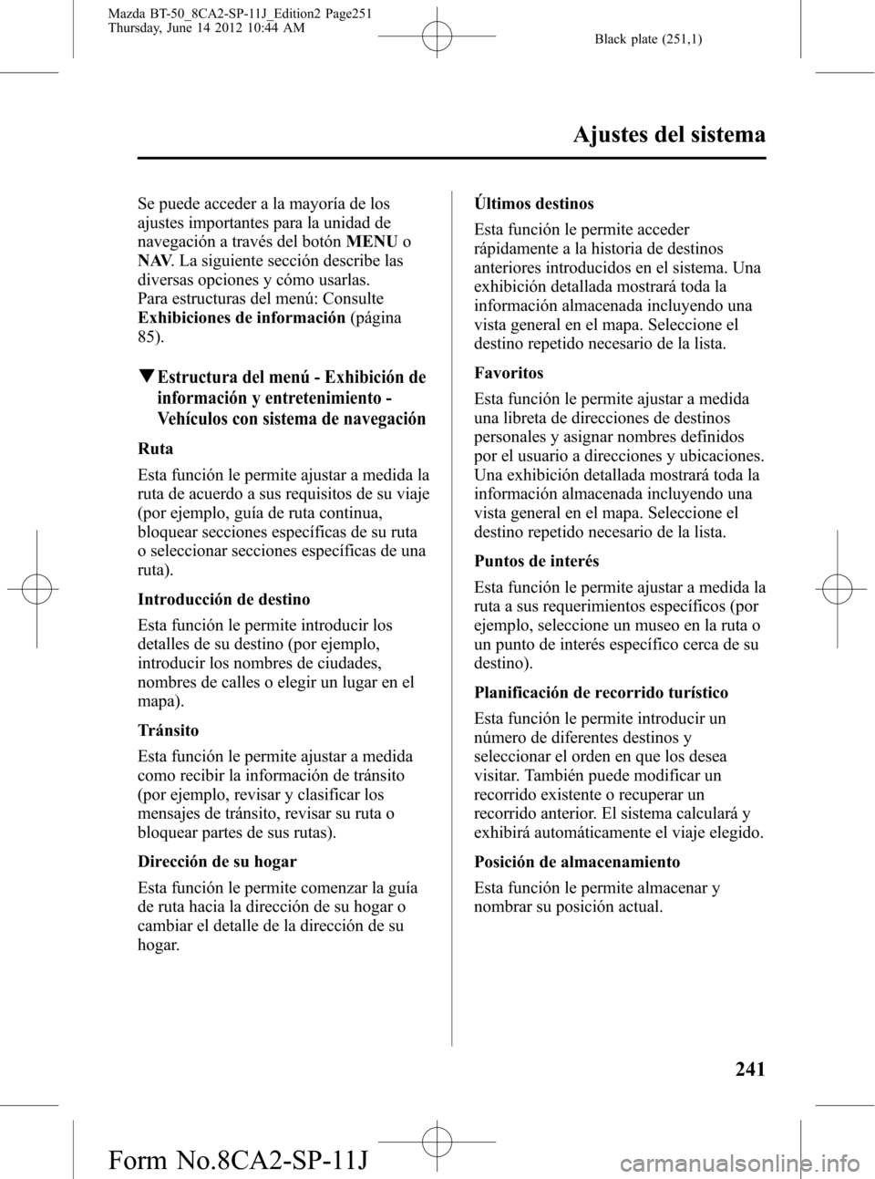 MAZDA MODEL BT-50 2014 Manual del propietario (in Spanish) Black plate (251,1)
Se puede acceder a la mayoría de los
ajustes importantes para la unidad de
navegación a través del botónMENUo
NAV. La siguiente sección describe las
diversas opciones y cómo MAZDA MODEL BT-50 2014 Manual del propietario (in Spanish) Black plate (251,1)
Se puede acceder a la mayoría de los
ajustes importantes para la unidad de
navegación a través del botónMENUo
NAV. La siguiente sección describe las
diversas opciones y cómo