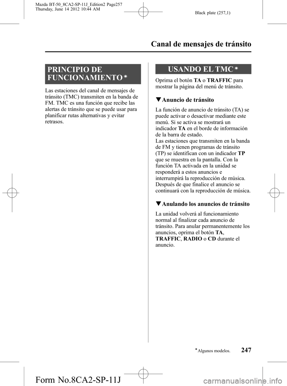 MAZDA MODEL BT-50 2014 Manual del propietario (in Spanish) Black plate (257,1)
PRINCIPIO DE
FUNCIONAMIENTO
í
Las estaciones del canal de mensajes de
tránsito (TMC) transmiten en la banda de
FM. TMC es una función que recibe las
alertas de tránsito que se MAZDA MODEL BT-50 2014 Manual del propietario (in Spanish) Black plate (257,1)
PRINCIPIO DE
FUNCIONAMIENTO
í
Las estaciones del canal de mensajes de
tránsito (TMC) transmiten en la banda de
FM. TMC es una función que recibe las
alertas de tránsito que se
