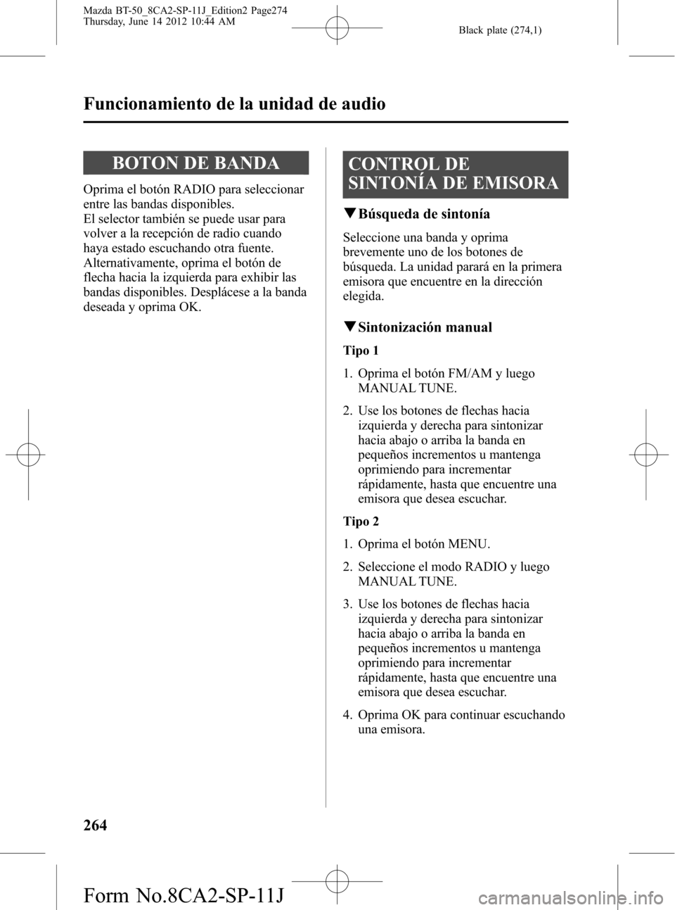 MAZDA MODEL BT-50 2014 Manual del propietario (in Spanish) Black plate (274,1)
BOTON DE BANDA
Oprima el botón RADIO para seleccionar
entre las bandas disponibles.
El selector también se puede usar para
volver a la recepción de radio cuando
haya estado escu MAZDA MODEL BT-50 2014 Manual del propietario (in Spanish) Black plate (274,1)
BOTON DE BANDA
Oprima el botón RADIO para seleccionar
entre las bandas disponibles.
El selector también se puede usar para
volver a la recepción de radio cuando
haya estado escu