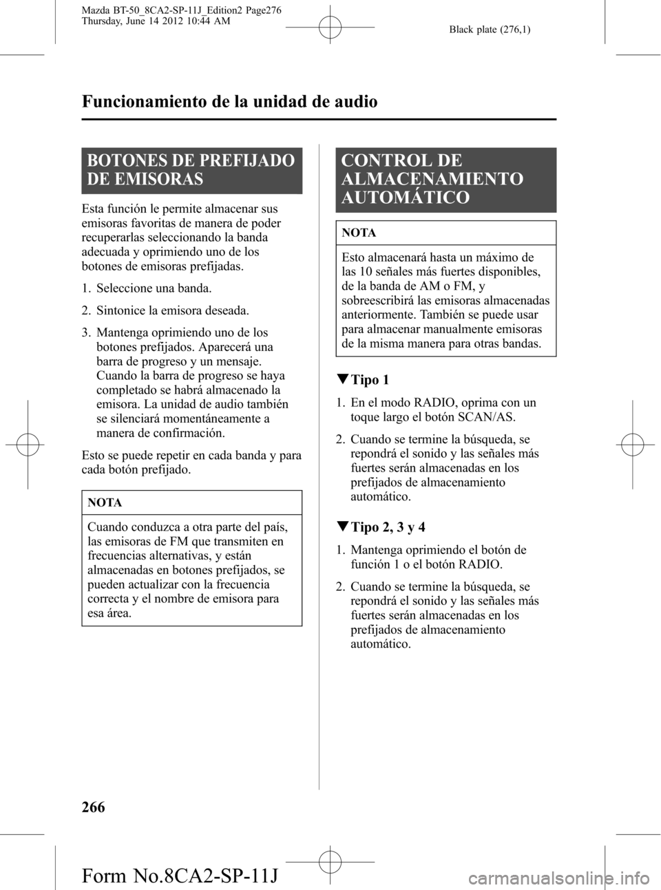 MAZDA MODEL BT-50 2014 Manual del propietario (in Spanish) Black plate (276,1)
BOTONES DE PREFIJADO
DE EMISORAS
Esta función le permite almacenar sus
emisoras favoritas de manera de poder
recuperarlas seleccionando la banda
adecuada y oprimiendo uno de los
b MAZDA MODEL BT-50 2014 Manual del propietario (in Spanish) Black plate (276,1)
BOTONES DE PREFIJADO
DE EMISORAS
Esta función le permite almacenar sus
emisoras favoritas de manera de poder
recuperarlas seleccionando la banda
adecuada y oprimiendo uno de los
b