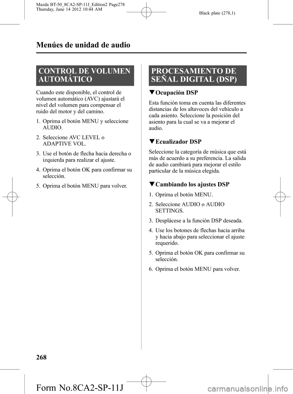MAZDA MODEL BT-50 2014 Manual del propietario (in Spanish) Black plate (278,1)
CONTROL DE VOLUMEN
AUTOMÁTICO
Cuando este disponible, el control de
volumen automático (AVC) ajustará el
nivel del volumen para compensar el
ruido del motor y del camino.
1. Opr MAZDA MODEL BT-50 2014 Manual del propietario (in Spanish) Black plate (278,1)
CONTROL DE VOLUMEN
AUTOMÁTICO
Cuando este disponible, el control de
volumen automático (AVC) ajustará el
nivel del volumen para compensar el
ruido del motor y del camino.
1. Opr