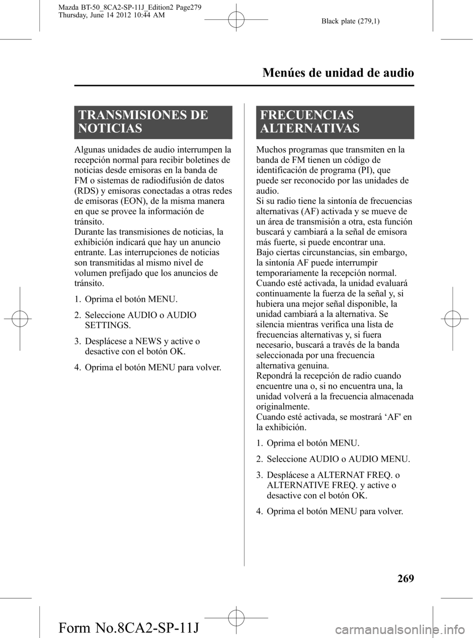 MAZDA MODEL BT-50 2014 Manual del propietario (in Spanish) Black plate (279,1)
TRANSMISIONES DE
NOTICIAS
Algunas unidades de audio interrumpen la
recepción normal para recibir boletines de
noticias desde emisoras en la banda de
FM o sistemas de radiodifusió MAZDA MODEL BT-50 2014 Manual del propietario (in Spanish) Black plate (279,1)
TRANSMISIONES DE
NOTICIAS
Algunas unidades de audio interrumpen la
recepción normal para recibir boletines de
noticias desde emisoras en la banda de
FM o sistemas de radiodifusió