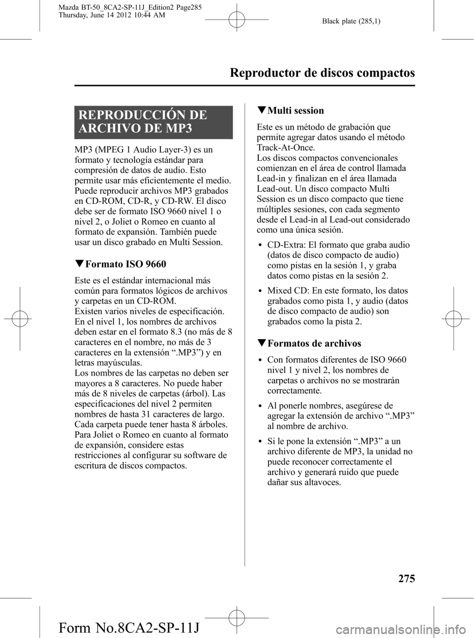 MAZDA MODEL BT-50 2014 Manual del propietario (in Spanish) Black plate (285,1)
REPRODUCCIÓN DE
ARCHIVO DE MP3
MP3 (MPEG 1 Audio Layer-3) es un
formato y tecnología estándar para
compresión de datos de audio. Esto
permite usar más eficientemente el medio. MAZDA MODEL BT-50 2014 Manual del propietario (in Spanish) Black plate (285,1)
REPRODUCCIÓN DE
ARCHIVO DE MP3
MP3 (MPEG 1 Audio Layer-3) es un
formato y tecnología estándar para
compresión de datos de audio. Esto
permite usar más eficientemente el medio.