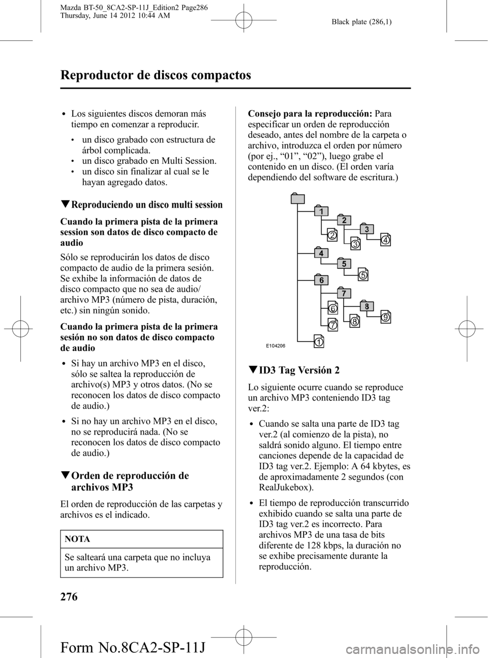 MAZDA MODEL BT-50 2014 Manual del propietario (in Spanish) Black plate (286,1)
lLos siguientes discos demoran más
tiempo en comenzar a reproducir.
lun disco grabado con estructura de
árbol complicada.
lun disco grabado en Multi Session.lun disco sin finaliz MAZDA MODEL BT-50 2014 Manual del propietario (in Spanish) Black plate (286,1)
lLos siguientes discos demoran más
tiempo en comenzar a reproducir.
lun disco grabado con estructura de
árbol complicada.
lun disco grabado en Multi Session.lun disco sin finaliz