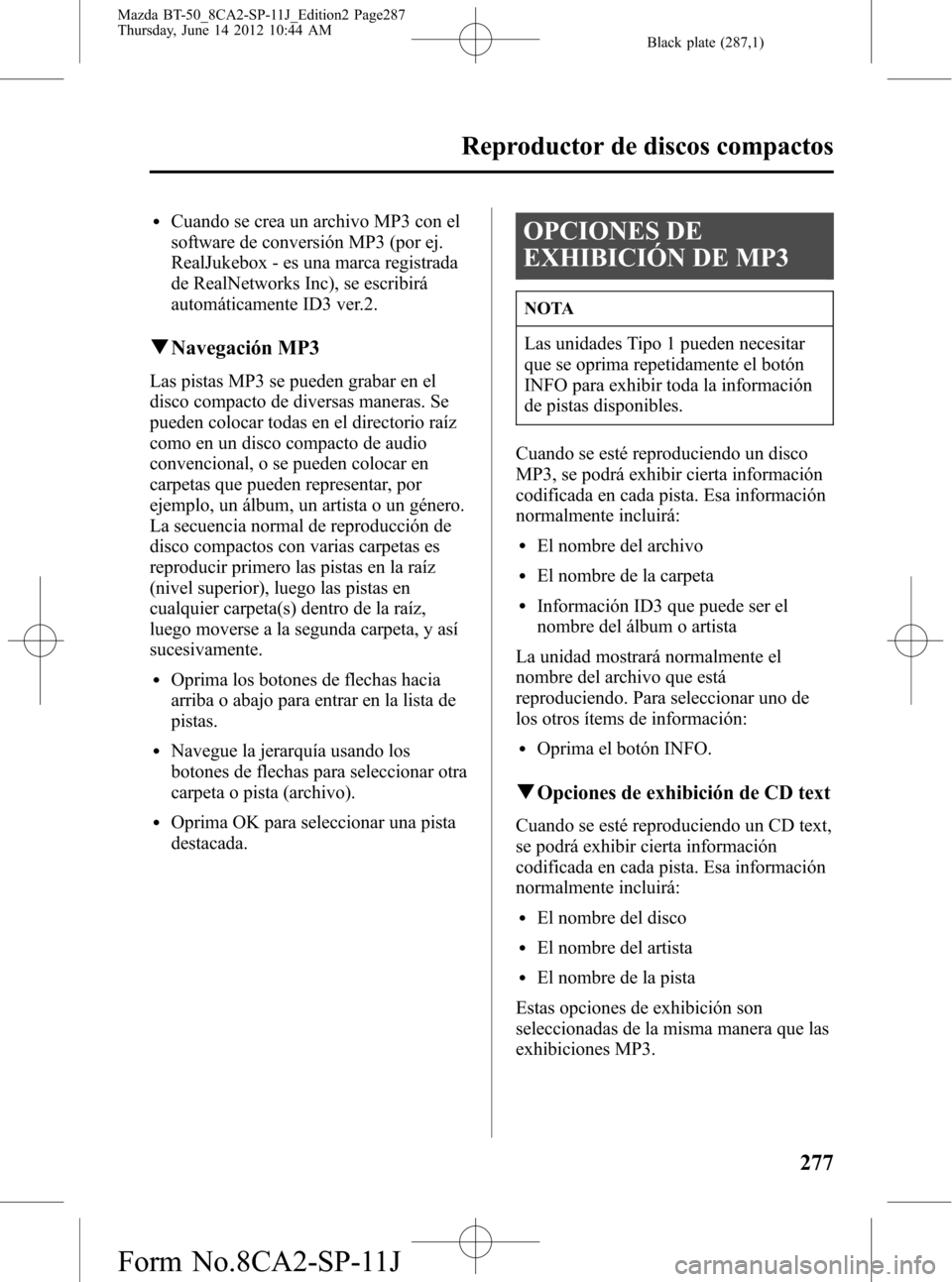 MAZDA MODEL BT-50 2014 Manual del propietario (in Spanish) Black plate (287,1)
lCuando se crea un archivo MP3 con el
software de conversión MP3 (por ej.
RealJukebox - es una marca registrada
de RealNetworks Inc), se escribirá
automáticamente ID3 ver.2.
qNa MAZDA MODEL BT-50 2014 Manual del propietario (in Spanish) Black plate (287,1)
lCuando se crea un archivo MP3 con el
software de conversión MP3 (por ej.
RealJukebox - es una marca registrada
de RealNetworks Inc), se escribirá
automáticamente ID3 ver.2.
qNa