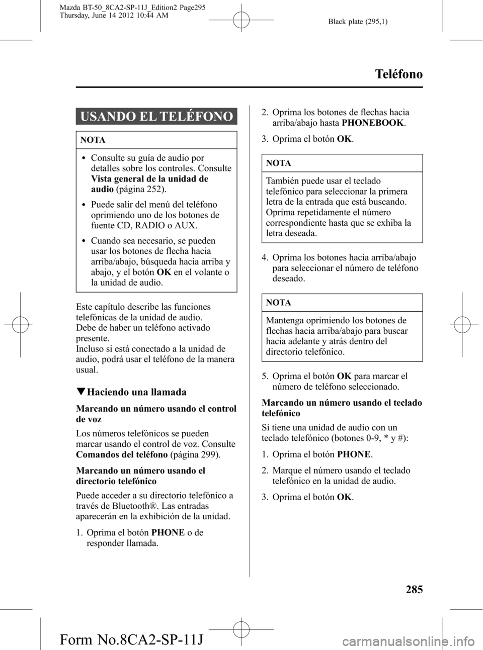 MAZDA MODEL BT-50 2014 Manual del propietario (in Spanish) Black plate (295,1)
USANDO EL TELÉFONO
NOTA
lConsulte su guía de audio por
detalles sobre los controles. Consulte
Vista general de la unidad de
audio(página 252).
lPuede salir del menú del teléfo MAZDA MODEL BT-50 2014 Manual del propietario (in Spanish) Black plate (295,1)
USANDO EL TELÉFONO
NOTA
lConsulte su guía de audio por
detalles sobre los controles. Consulte
Vista general de la unidad de
audio(página 252).
lPuede salir del menú del teléfo