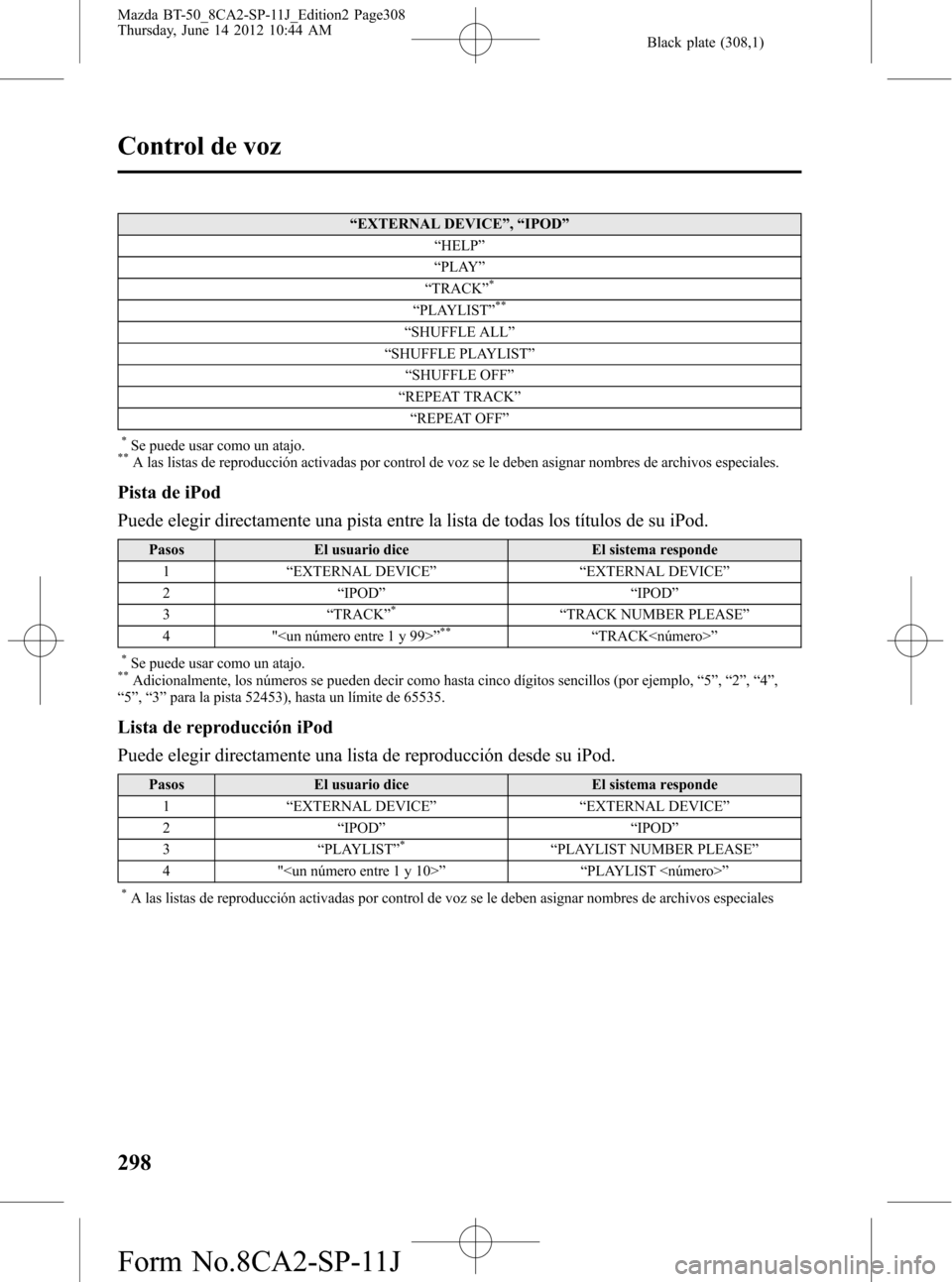 MAZDA MODEL BT-50 2014 Manual del propietario (in Spanish) Black plate (308,1)
“EXTERNAL DEVICE”,“IPOD”
“HELP”
“PLAY”
“TRACK”
*
“PLAYLIST”**
“SHUFFLE ALL”
“SHUFFLE PLAYLIST”
“SHUFFLE OFF”
“REPEAT TRACK”
“REPEAT OFF” MAZDA MODEL BT-50 2014 Manual del propietario (in Spanish) Black plate (308,1)
“EXTERNAL DEVICE”,“IPOD”
“HELP”
“PLAY”
“TRACK”
*
“PLAYLIST”**
“SHUFFLE ALL”
“SHUFFLE PLAYLIST”
“SHUFFLE OFF”
“REPEAT TRACK”
“REPEAT OFF”