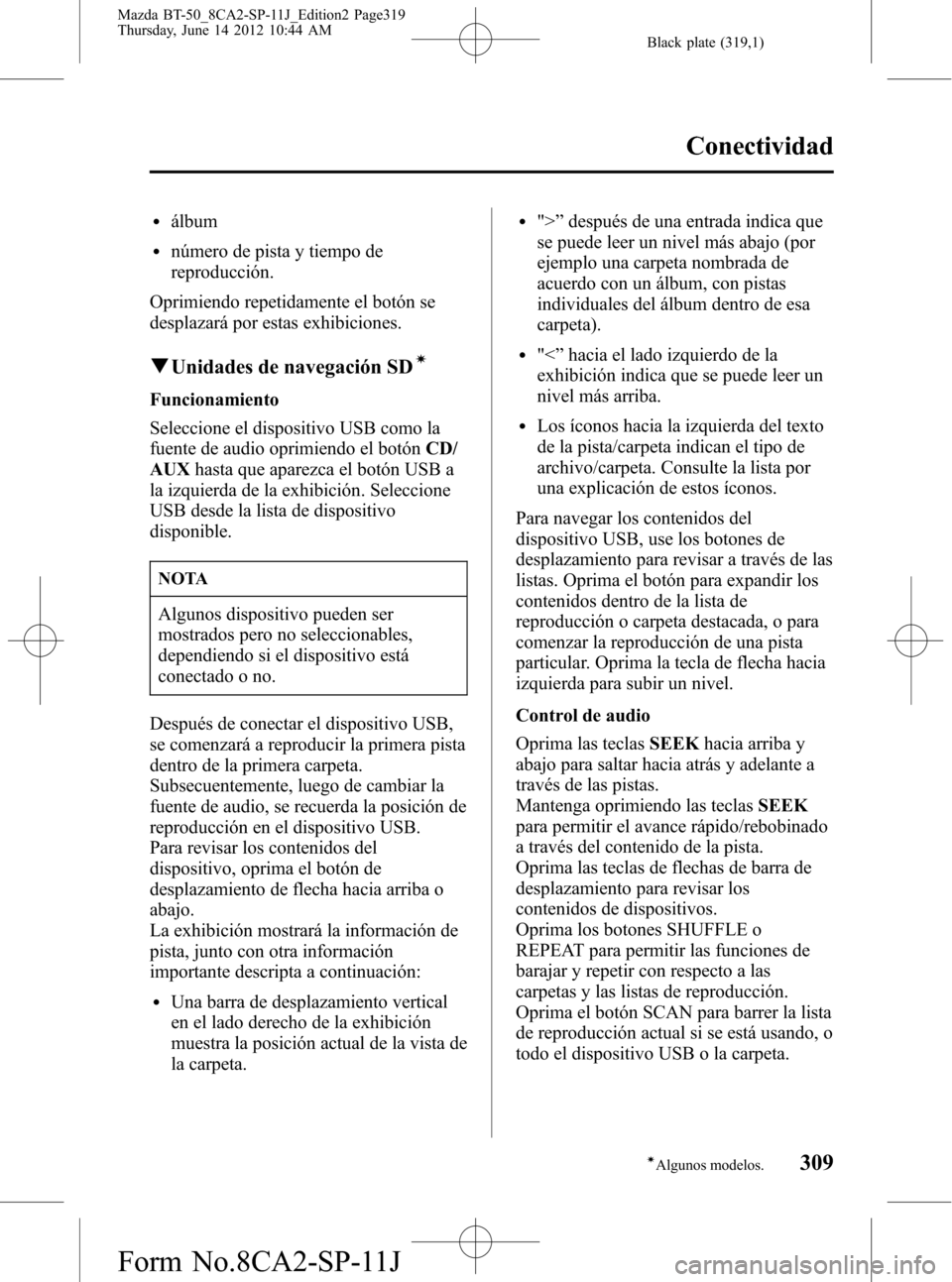 MAZDA MODEL BT-50 2014 Manual del propietario (in Spanish) Black plate (319,1)
lálbum
lnúmero de pista y tiempo de
reproducción.
Oprimiendo repetidamente el botón se
desplazará por estas exhibiciones.
qUnidades de navegación SDí
Funcionamiento
Seleccio MAZDA MODEL BT-50 2014 Manual del propietario (in Spanish) Black plate (319,1)
lálbum
lnúmero de pista y tiempo de
reproducción.
Oprimiendo repetidamente el botón se
desplazará por estas exhibiciones.
qUnidades de navegación SDí
Funcionamiento
Seleccio