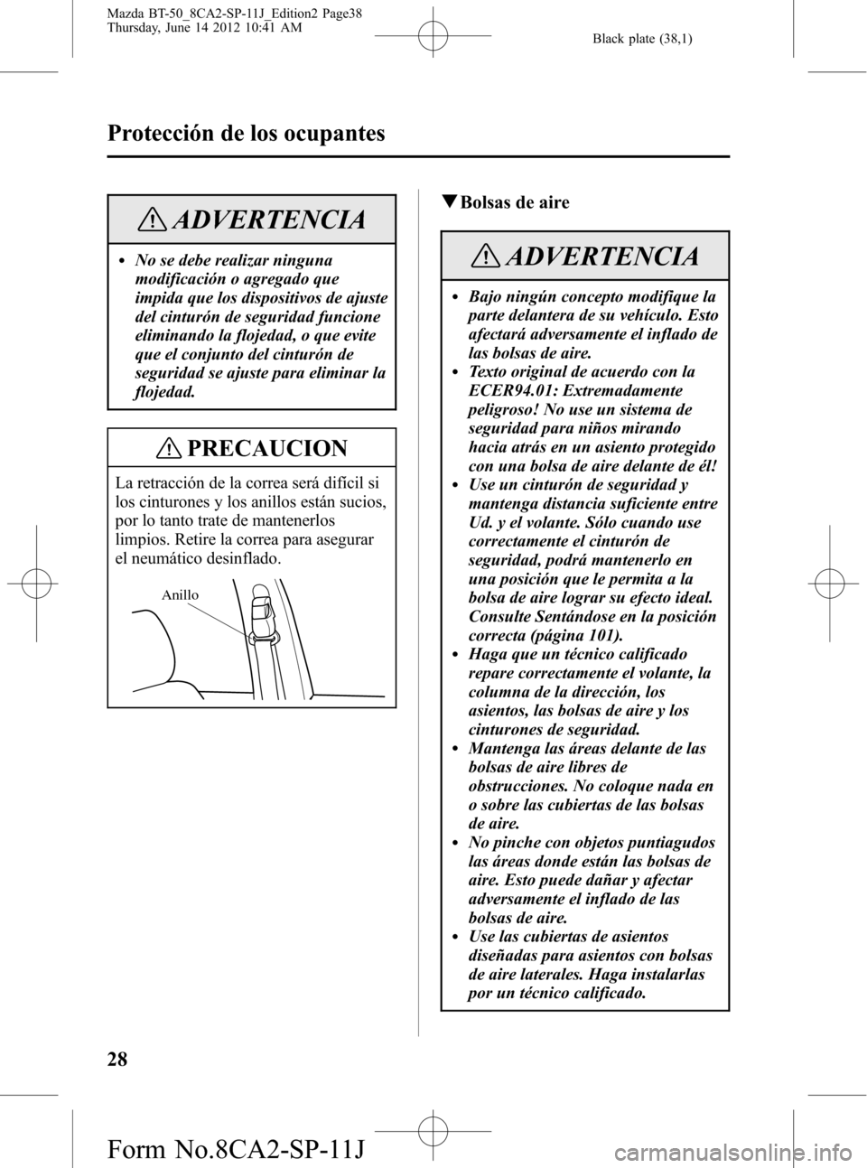 MAZDA MODEL BT-50 2014 Manual del propietario (in Spanish) Black plate (38,1)
ADVERTENCIA
lNo se debe realizar ninguna
modificación o agregado que
impida que los dispositivos de ajuste
del cinturón de seguridad funcione
eliminando la flojedad, o que evite
q MAZDA MODEL BT-50 2014 Manual del propietario (in Spanish) Black plate (38,1)
ADVERTENCIA
lNo se debe realizar ninguna
modificación o agregado que
impida que los dispositivos de ajuste
del cinturón de seguridad funcione
eliminando la flojedad, o que evite
q