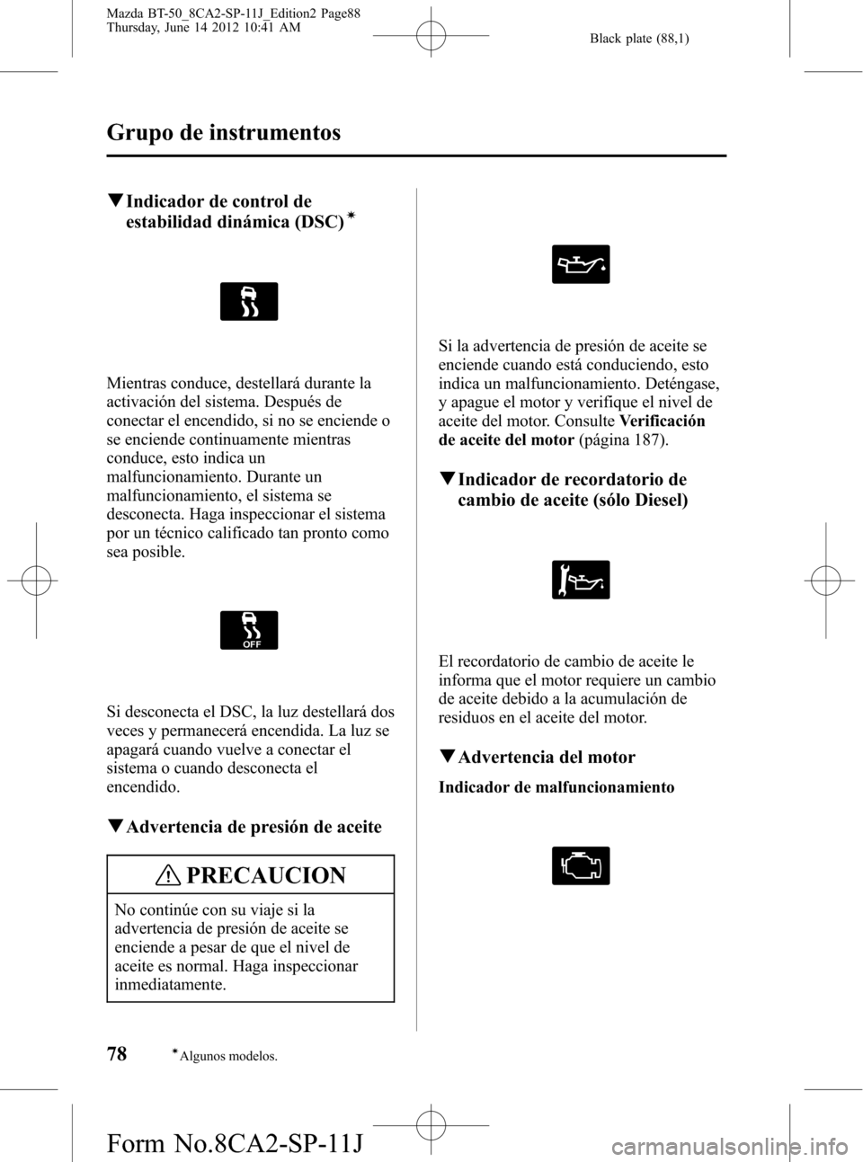 MAZDA MODEL BT-50 2014 Manual del propietario (in Spanish) Black plate (88,1)
qIndicador de control de
estabilidad dinámica (DSC)í
Mientras conduce, destellará durante la
activación del sistema. Después de
conectar el encendido, si no se enciende o
se en MAZDA MODEL BT-50 2014 Manual del propietario (in Spanish) Black plate (88,1)
qIndicador de control de
estabilidad dinámica (DSC)í
Mientras conduce, destellará durante la
activación del sistema. Después de
conectar el encendido, si no se enciende o
se en