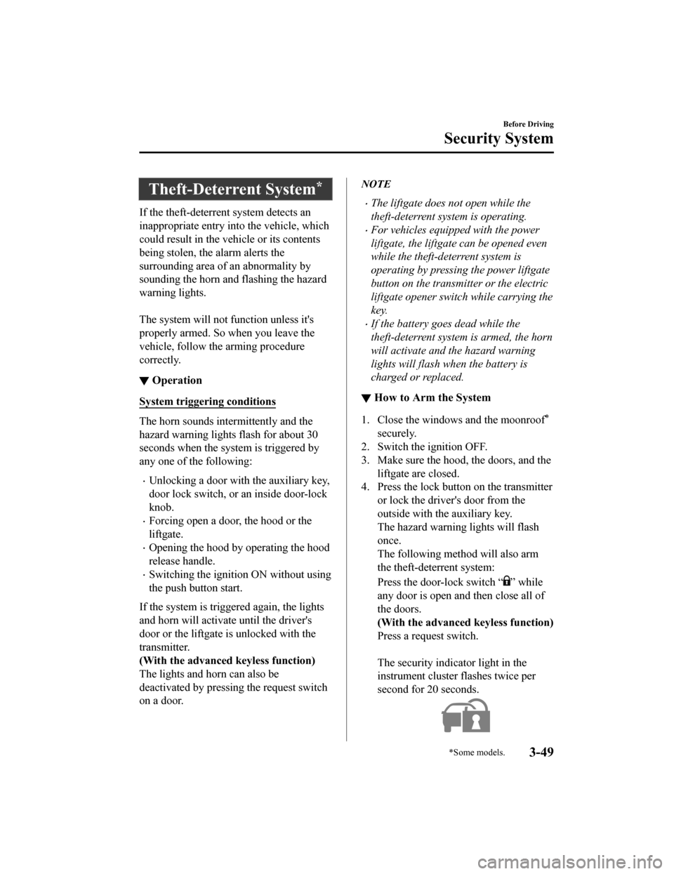 MAZDA MODEL CX-5 2020  Owners Manual (in English) Theft-Deterrent System*
If the theft-deterrent system detects an
inappropriate entry into the vehicle, which
could result in the vehicle or its contents
being stolen, the alarm alerts the
surrounding 
