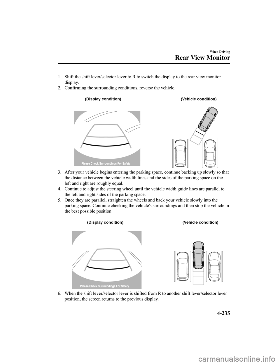 MAZDA MODEL CX-5 2020 Owners Manual (in English) 1. Shift the shift lever/selector lever to R to switch the display to the rear view monitor
display.
2. Confirming the surrounding co nditions, reverse the vehicle.
(Display condition) (Vehicle cond MAZDA MODEL CX-5 2020 Owners Manual (in English) 1. Shift the shift lever/selector lever to R to switch the display to the rear view monitor
display.
2. Confirming the surrounding co nditions, reverse the vehicle.
(Display condition) (Vehicle cond