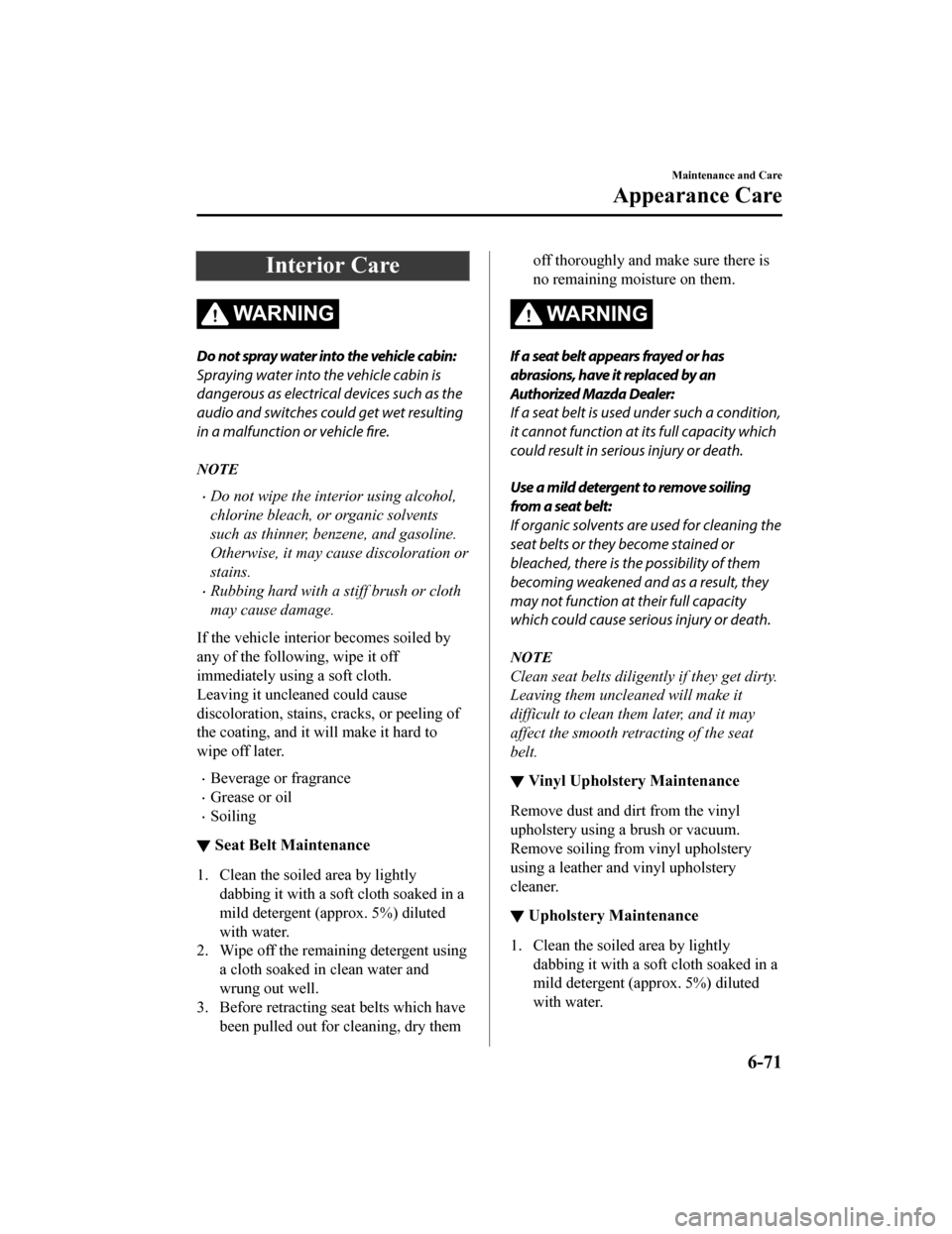 MAZDA MODEL CX-5 2020 Owners Manual (in English) Interior Care
WA R N I N G
Do not spray water into the vehicle cabin:
Spraying water into the vehicle cabin is
dangerous as electrical devices such as the
audio and switches could get wet resulting
in MAZDA MODEL CX-5 2020 Owners Manual (in English) Interior Care
WA R N I N G
Do not spray water into the vehicle cabin:
Spraying water into the vehicle cabin is
dangerous as electrical devices such as the
audio and switches could get wet resulting
in