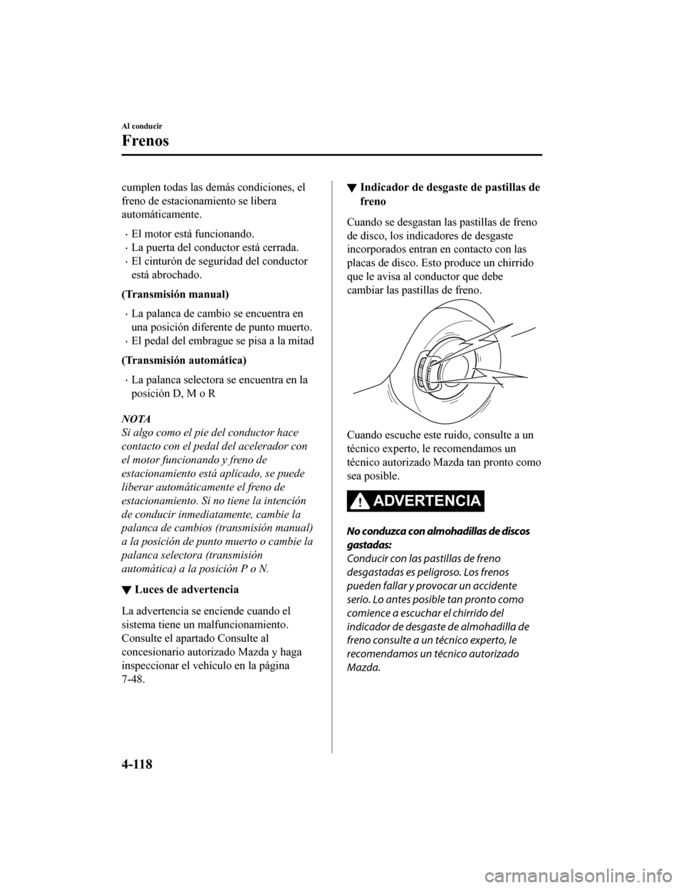MAZDA MODEL CX-5 2020 Manual del propietario (in Spanish) cumplen todas las demás condiciones, el
freno de estacionamiento se libera
automáticamente.
El motor está funcionando.
La puerta del conductor está cerrada.
El cinturón de seguridad del MAZDA MODEL CX-5 2020 Manual del propietario (in Spanish) cumplen todas las demás condiciones, el
freno de estacionamiento se libera
automáticamente.
El motor está funcionando.
La puerta del conductor está cerrada.
El cinturón de seguridad del