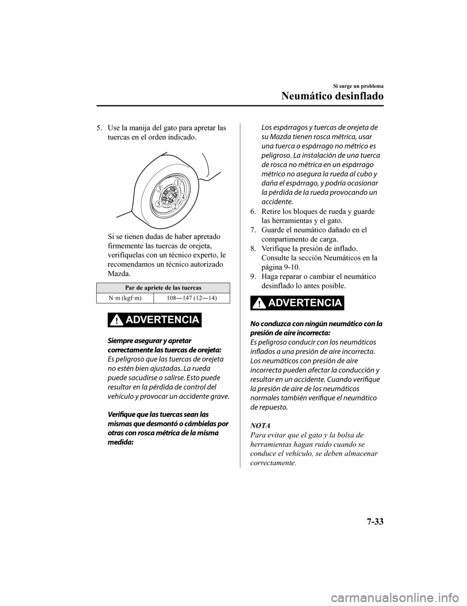 MAZDA MODEL CX-5 2020  Manual del propietario (in Spanish) 5. Use la manija del gato para apretar lastuercas en el orden indicado.
 
Si se tienen dudas de haber apretado
firmemente las tuercas de orejeta,
verifíquelas con un técnico experto, le
recomendamos