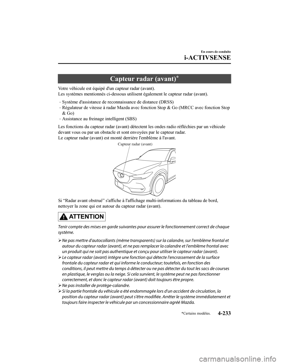 MAZDA MODEL CX-5 2020 Manuel du propriétaire (in French) Capteur radar (avant)*
Votre véhicule est équipé dun capteur radar (avant).
Les systèmes mentionnés ci-dessous utilisent également le capteur radar (avant).
Système dassistance de reconnai MAZDA MODEL CX-5 2020 Manuel du propriétaire (in French) Capteur radar (avant)*
Votre véhicule est équipé dun capteur radar (avant).
Les systèmes mentionnés ci-dessous utilisent également le capteur radar (avant).
Système dassistance de reconnai