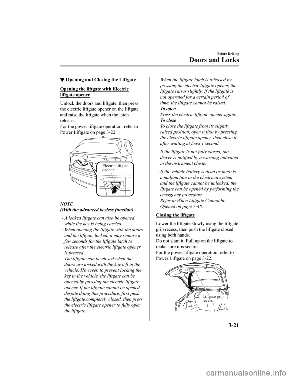 MAZDA MODEL CX-5 2019 Owners Manual (in English) ▼Opening and Closing the Liftgate
Opening the liftgate with Electric
liftgate opener
Unlock the doors and
liftgate, then press
the electric liftgate op ener on the liftgate
and raise the liftgate w MAZDA MODEL CX-5 2019 Owners Manual (in English) ▼Opening and Closing the Liftgate
Opening the liftgate with Electric
liftgate opener
Unlock the doors and
liftgate, then press
the electric liftgate op ener on the liftgate
and raise the liftgate w