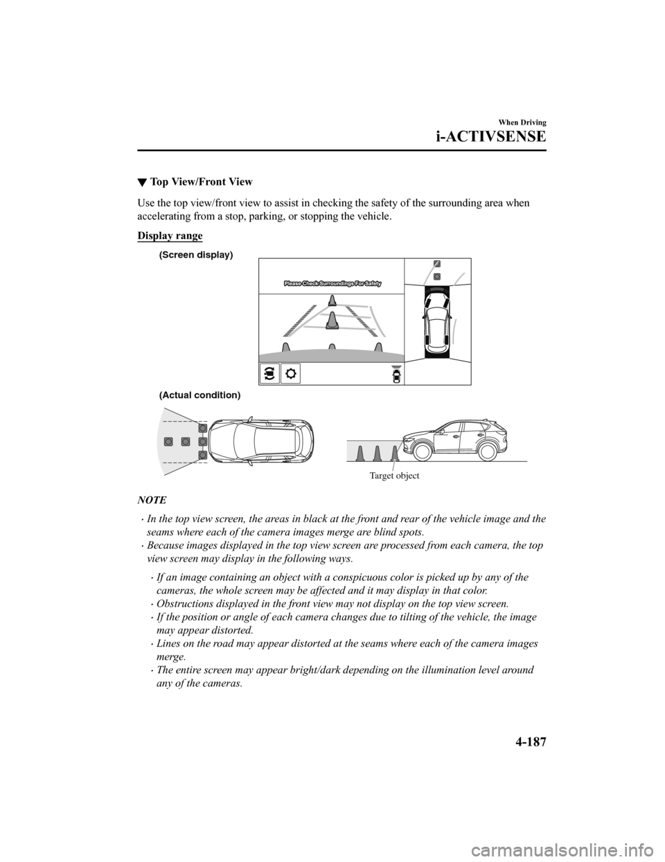 MAZDA MODEL CX-5 2019 Owners Manual (in English) ▼To p V i e w / F r o n t V i e w
Use the top view/front view to assist in checking the safety of
the surrounding area when
accelerating from a stop, parking, or stopping the vehicle.
Display r MAZDA MODEL CX-5 2019 Owners Manual (in English) ▼To p V i e w / F r o n t V i e w
Use the top view/front view to assist in checking the safety of
the surrounding area when
accelerating from a stop, parking, or stopping the vehicle.
Display r