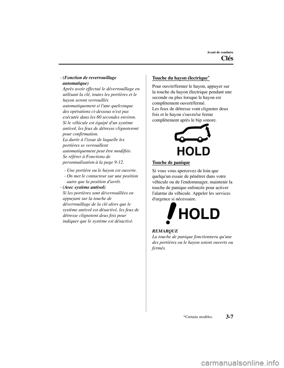 MAZDA MODEL CX-5 2019  Manuel du propriétaire (in French) (Fonction de reverrouillage
automatique)
Après avoir effectué le déverrouillage en
utilisant la clé, toutes les portières et le
hayon seront verrouillés
automatiquement si lune quelconque
de