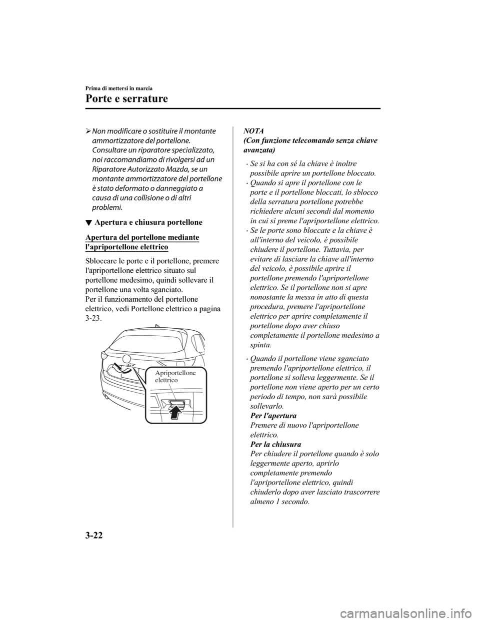 MAZDA MODEL CX-5 2019  Manuale del proprietario (in Italian) Non modificare o sostituire il montante
ammortizzatore del portellone.
Consultare un riparatore specializzato,
noi raccomandiamo di rivolgersi ad un
Riparatore Autorizzato Mazda, se un
montante amm