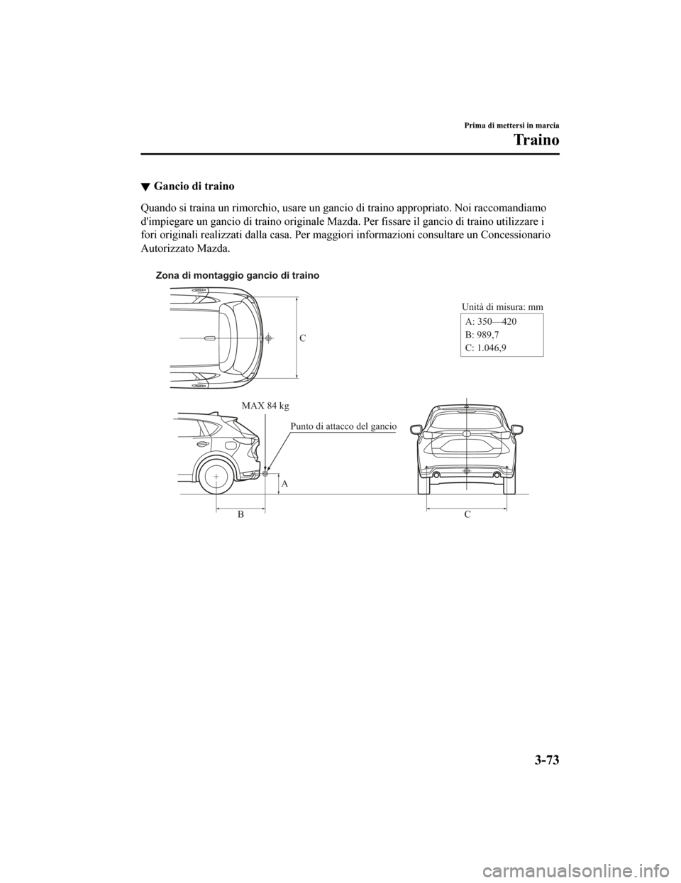 MAZDA MODEL CX-5 2019  Manuale del proprietario (in Italian) Gancio di traino
Quando si traina un rimorchio, usare un gancio di traino appropriato. Noi raccomandiamo
dimpiegare un gancio di traino originale Mazda. Per fissare il  gancio di traino utilizzare i
