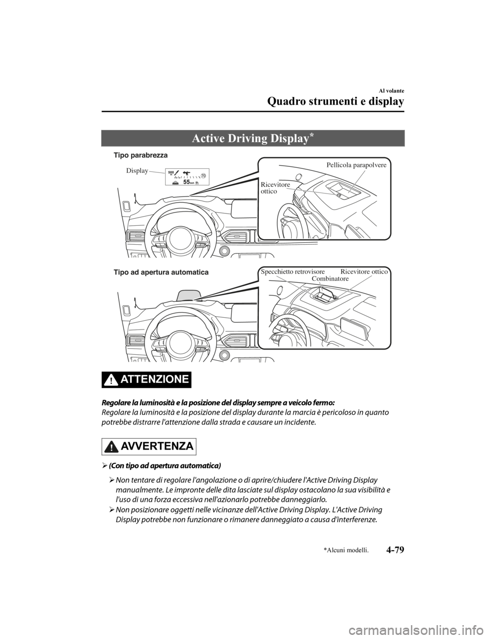 MAZDA MODEL CX-5 2019  Manuale del proprietario (in Italian) Active Driving Display*
Pellicola parapolvere
Display
Ricevitore 
ottico
Tipo parabrezza
Tipo ad apertura automatica
CombinatoreRice
vitore ottico
Specchietto retro visore
ATTENZIONE
Regolare la lumin