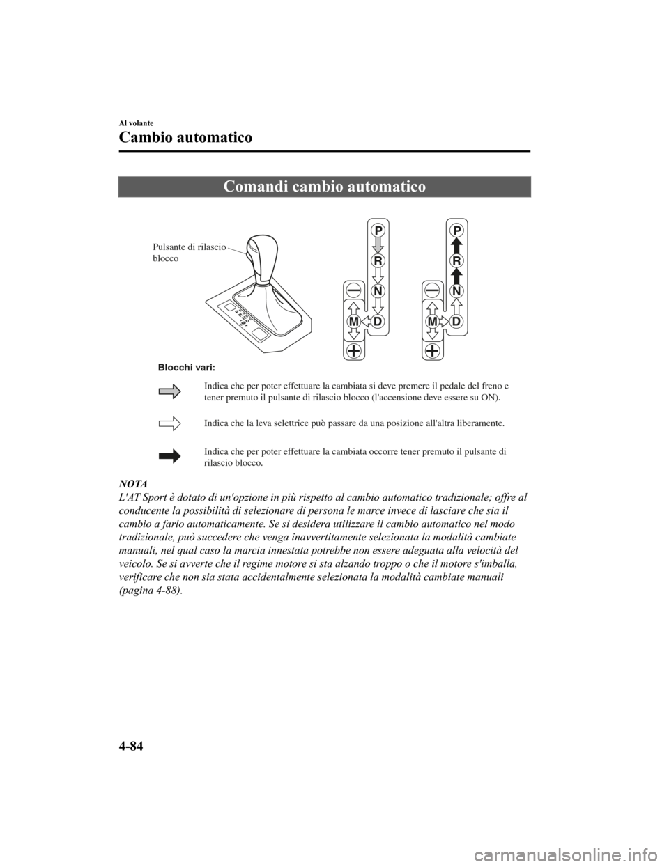 MAZDA MODEL CX-5 2019  Manuale del proprietario (in Italian) Comandi cambio automatico
Pulsante di rilascio 
blocco
Indica che la leva selettrice può passare da una posizione allaltra liberamente.
Indica che per poter effettuare la cambiata occorre tener prem