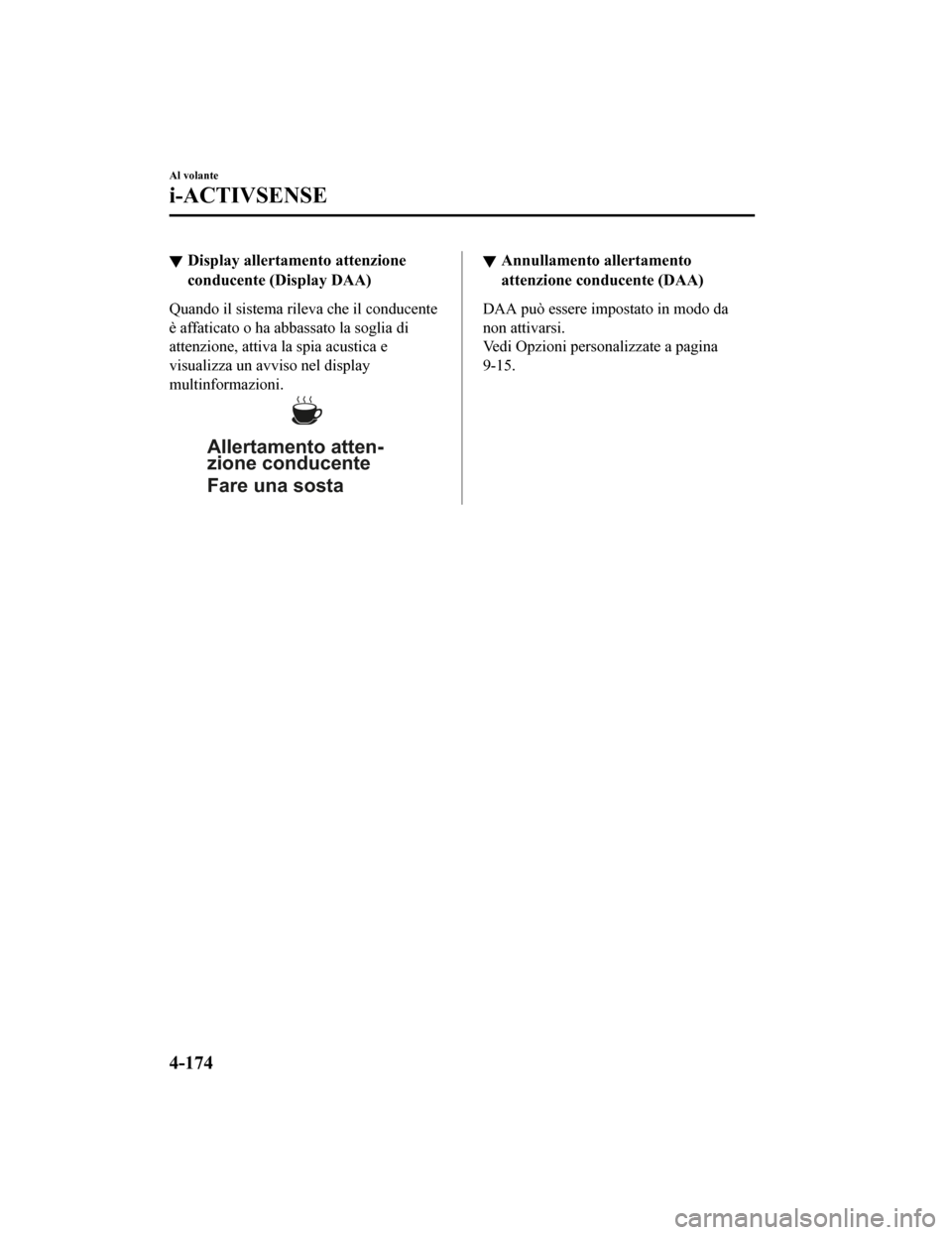 MAZDA MODEL CX-5 2019  Manuale del proprietario (in Italian) Display allertamento attenzione
conducente (Display DAA)
Quando il sistema rileva che il conducente
è affaticato o ha abbassato la soglia di
attenzione, attiva la spia acustica e
visualizza un avviso
