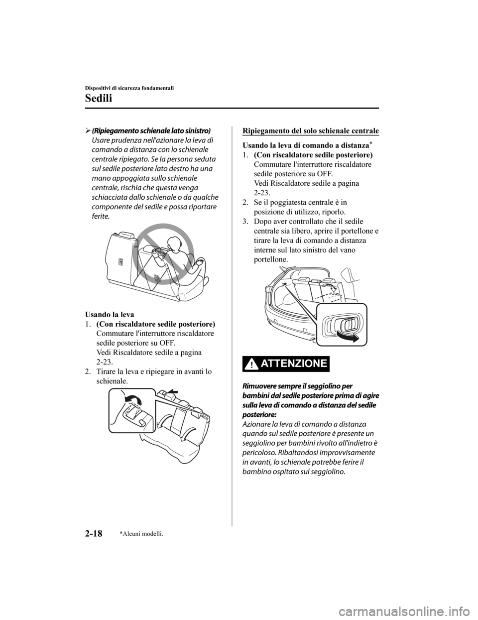 MAZDA MODEL CX-5 2019  Manuale del proprietario (in Italian) (Ripiegamento schienale lato sinistro)
Usare prudenza nellazionare la leva di
comando a distanza con lo schienale
centrale ripiegato. Se la persona seduta
sul sedile posteriore lato destro ha una
