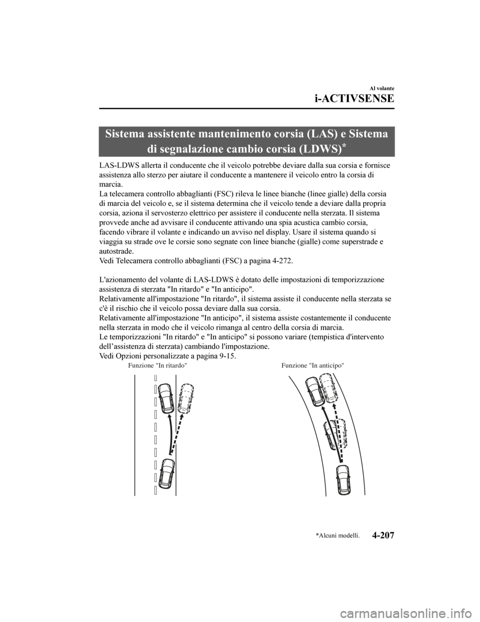 MAZDA MODEL CX-5 2019  Manuale del proprietario (in Italian) Sistema assistente mantenimento corsia (LAS) e Sistemadi segnalazione cambio corsia (LDWS)
*
LAS-LDWS allerta il conducente che il veicolo potrebbe deviare  dalla sua corsia e fornisce
assistenza allo
