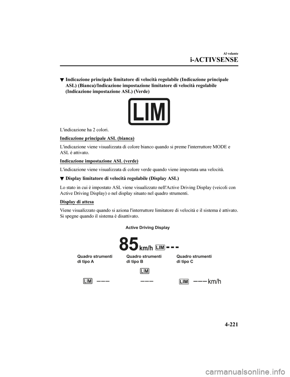 MAZDA MODEL CX-5 2019  Manuale del proprietario (in Italian) Indicazione principale limitatore di velocità regolabile (Indicazione principale
ASL) (Bianca)/Indicazione impost azione limitatore di velocità regolabile
(Indicazione impostazione ASL) (Verde)
Lin