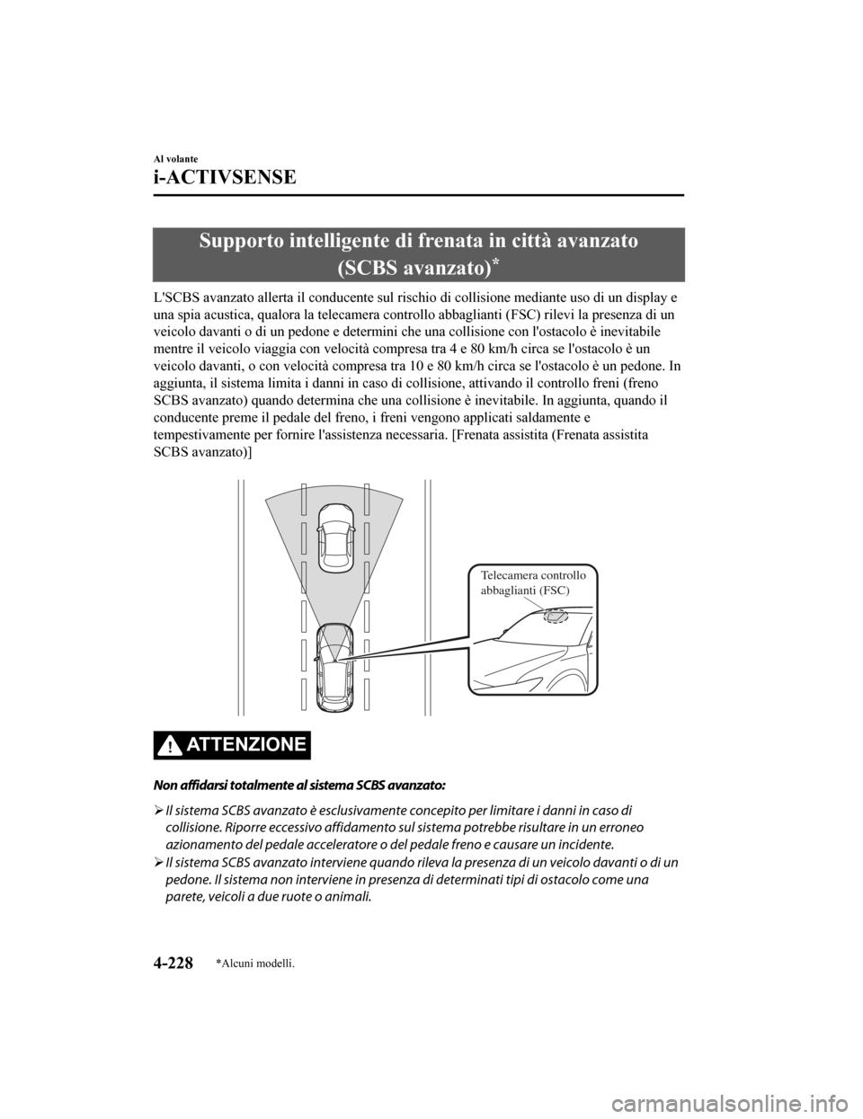 MAZDA MODEL CX-5 2019  Manuale del proprietario (in Italian) Supporto intelligente di frenata in città avanzato
(SCBS avanzato)
*
LSCBS avanzato allerta il condu cente sul rischio di collisione mediante uso di un display e
una spia acustica, qualora la teleca