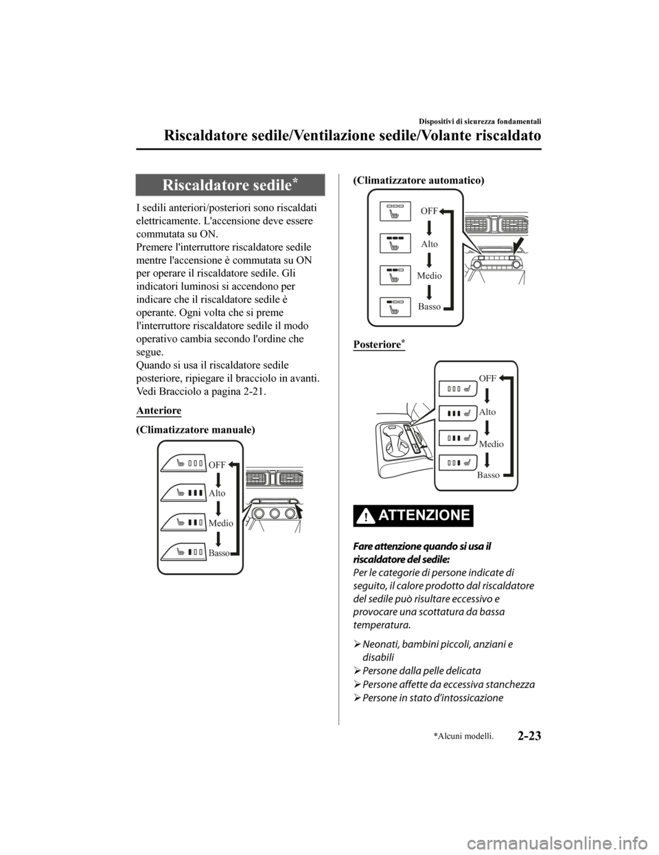 MAZDA MODEL CX-5 2019  Manuale del proprietario (in Italian) Riscaldatore sedile*
I sedili anteriori/posteriori sono riscaldati
elettricamente. Laccensione deve essere
commutata su ON.
Premere linterruttore riscaldatore sedile
mentre laccensione è commutata