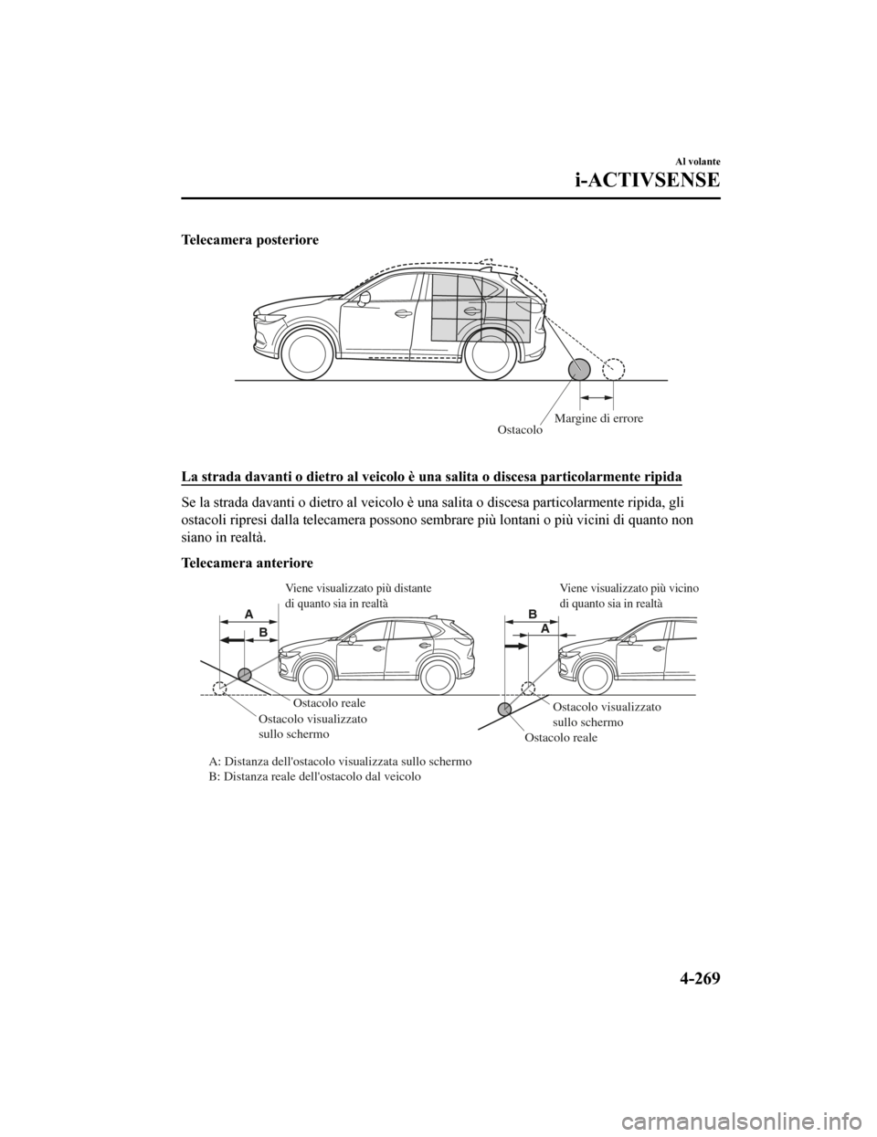 MAZDA MODEL CX-5 2019  Manuale del proprietario (in Italian) Telecamera posteriore
OstacoloMar
gine di errore
 
La strada davanti o dietro al veicolo è una salita o discesa pa rticolarmente ripida
Se la strada davanti o dietro al veicolo è una salita o disces