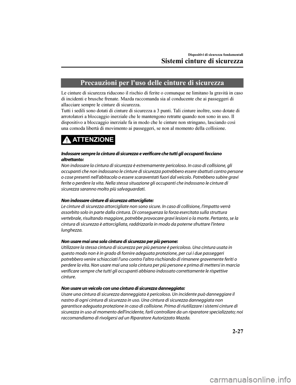 MAZDA MODEL CX-5 2019  Manuale del proprietario (in Italian) Precauzioni per luso delle cinture di sicurezza
Le cinture di sicurezza riducono il rischio di ferite o comunque ne limitano la gravità in caso
di incidenti e brusche frenate. Mazda raccomanda sia a