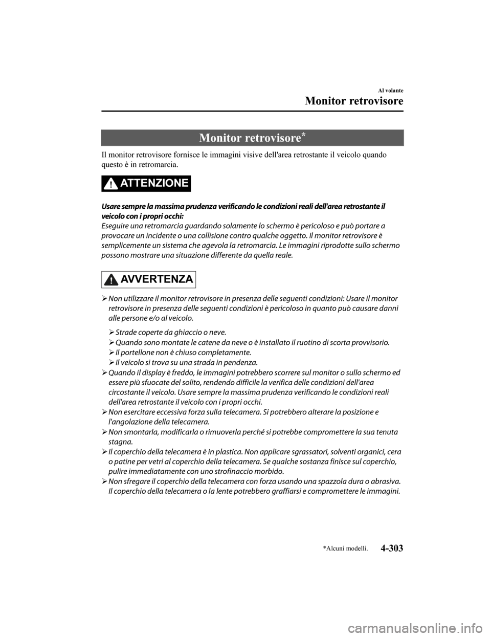 MAZDA MODEL CX-5 2019  Manuale del proprietario (in Italian) Monitor retrovisore*
Il monitor retrovisore fornisce le immagini visive dellarea retrostante il veicolo quando
questo è in retromarcia.
ATTENZIONE
Usare sempre la massima prudenza verificando le con