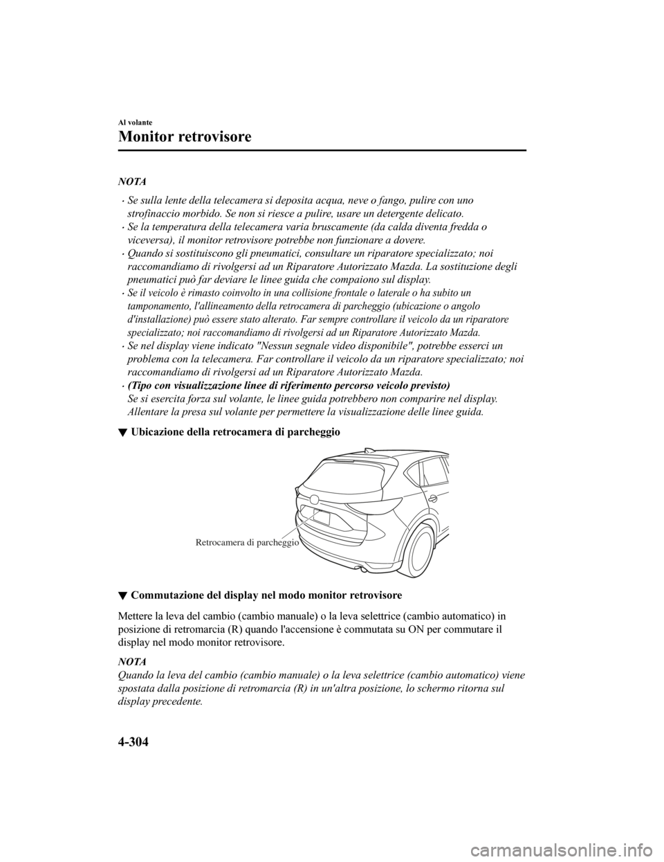 MAZDA MODEL CX-5 2019  Manuale del proprietario (in Italian) NOTA
•Se sulla lente della telecamera si deposita acqua, neve o fango, pulire con uno
strofinaccio morbido. Se non si riesce a pulire, usare un detergente delicato.
•Se la temperatura della teleca