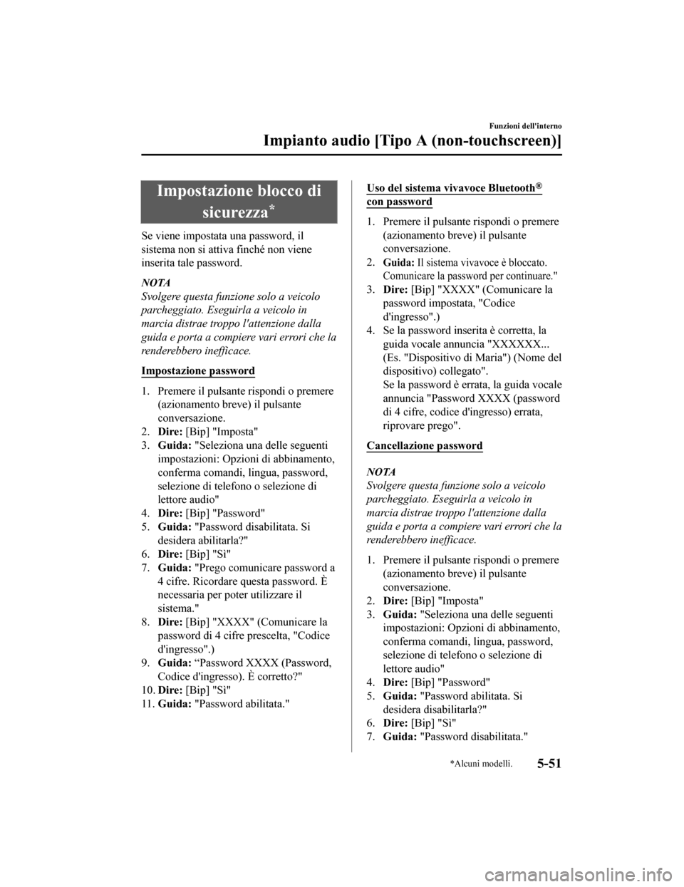MAZDA MODEL CX-5 2019  Manuale del proprietario (in Italian) Impostazione blocco disicurezza
*
Se viene impostata una password, il
sistema non si attiva finché non viene
inserita tale password.
NOTA
Svolgere questa funzione solo a veicolo
parcheggiato. Eseguir