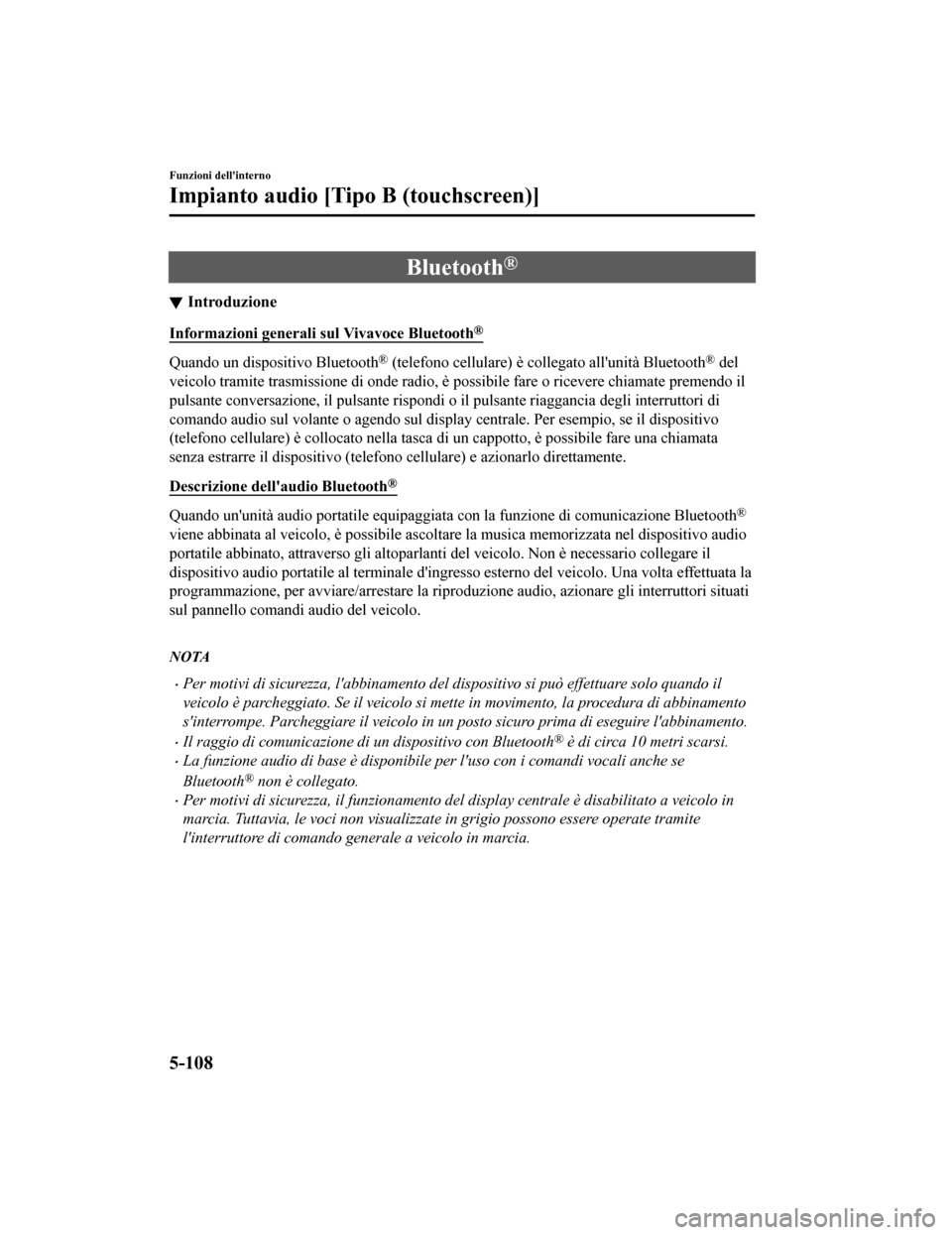 MAZDA MODEL CX-5 2019  Manuale del proprietario (in Italian) Bluetooth®
Introduzione
Informazioni generali sul Vivavoce Bluetooth®
Quando un dispositivo Bluetooth® (telefono cellulare) è collegato allunità Bluetooth® del
veicolo tramite trasmissione di o